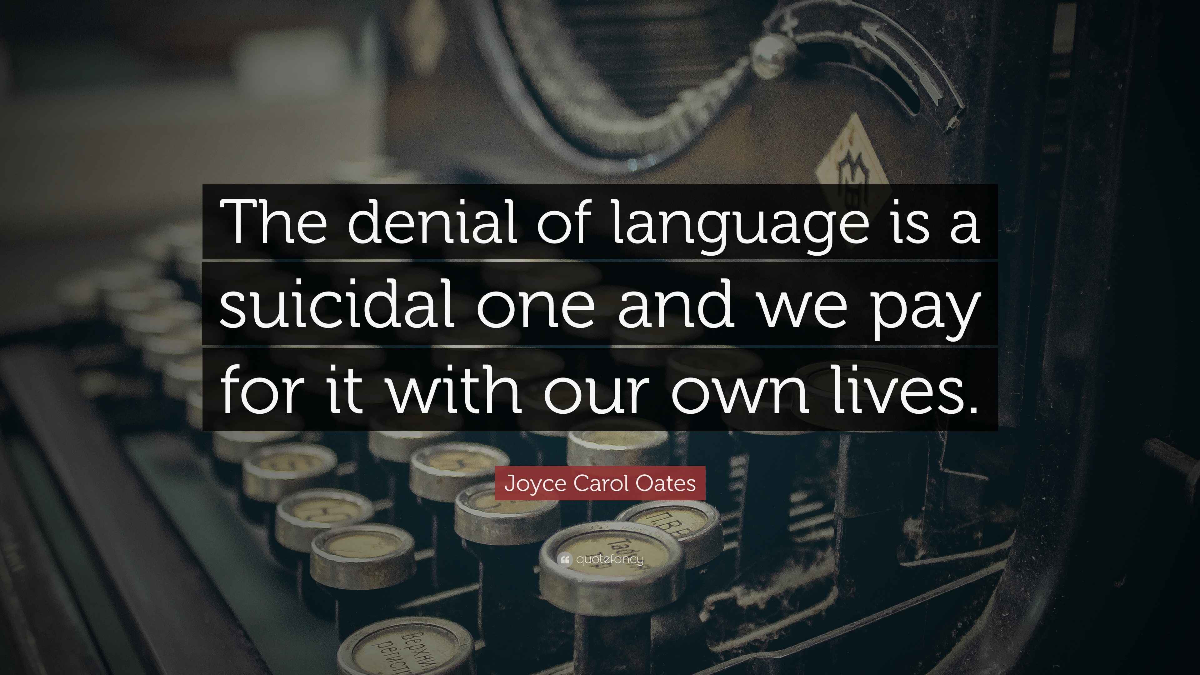 Joyce Carol Oates Quote: “The denial of language is a suicidal one and ...