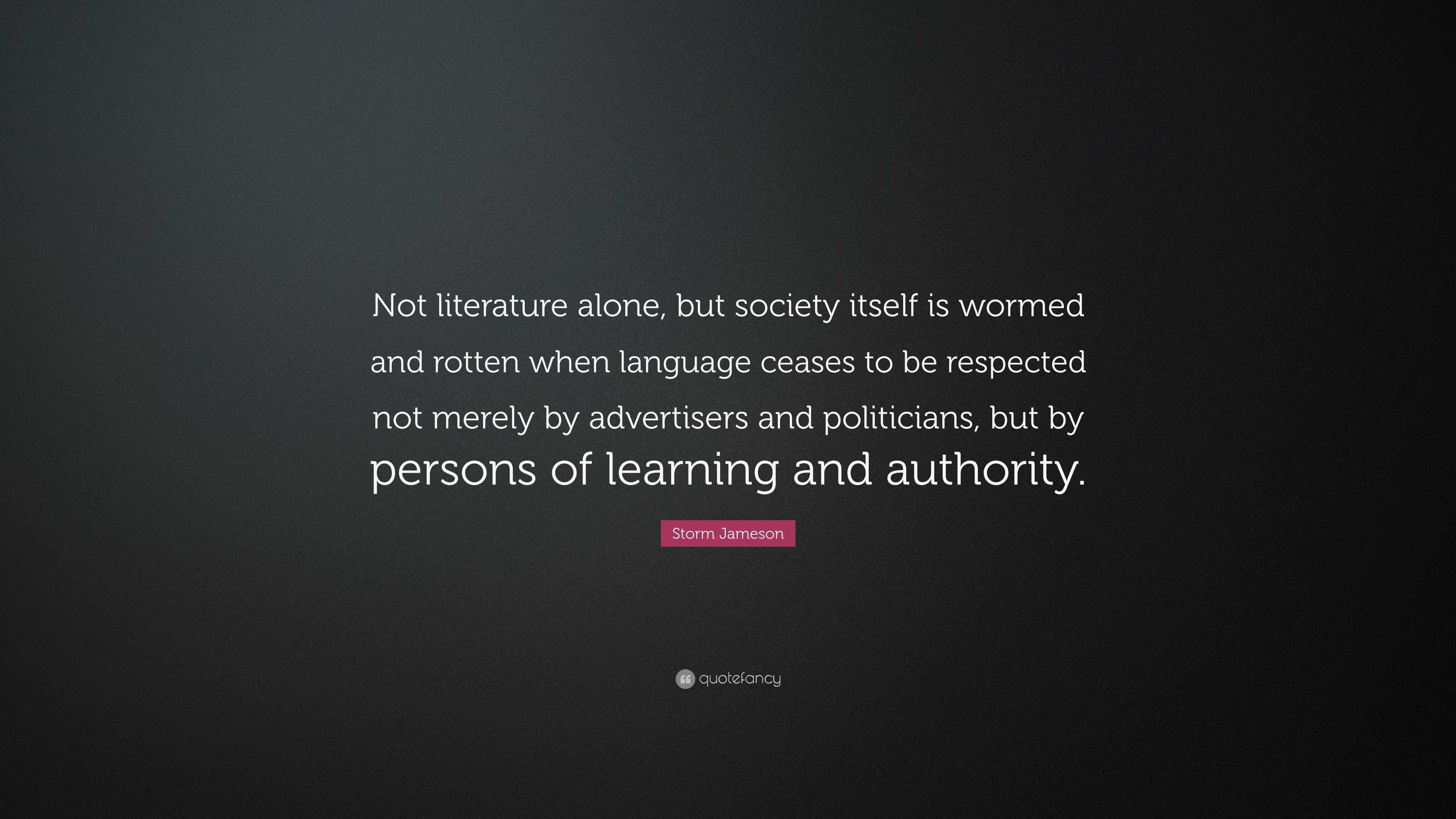 Storm Jameson Quote: “Not literature alone, but society itself is ...