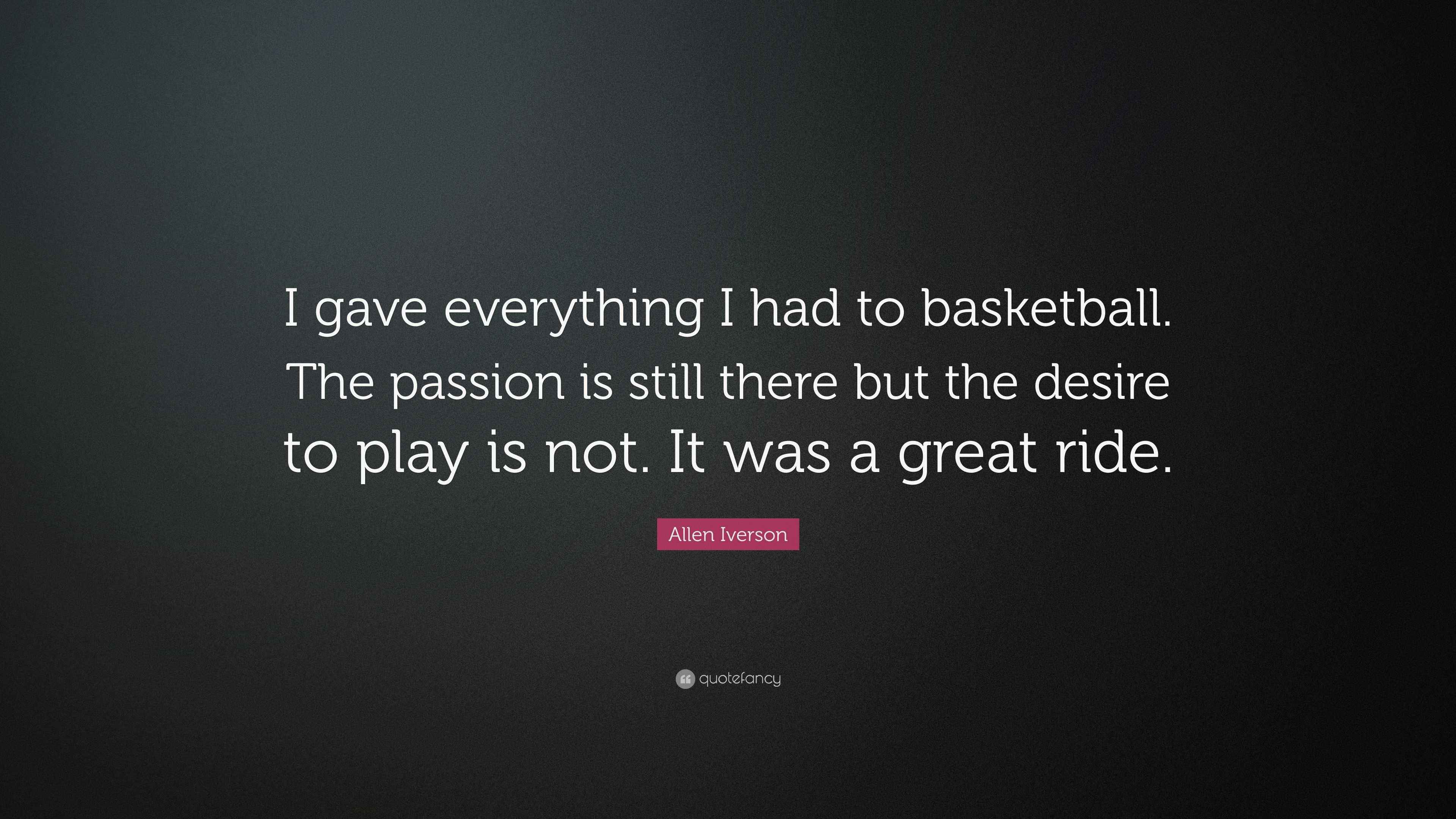 Allen Iverson Quote: “I gave everything I had to basketball. The ...