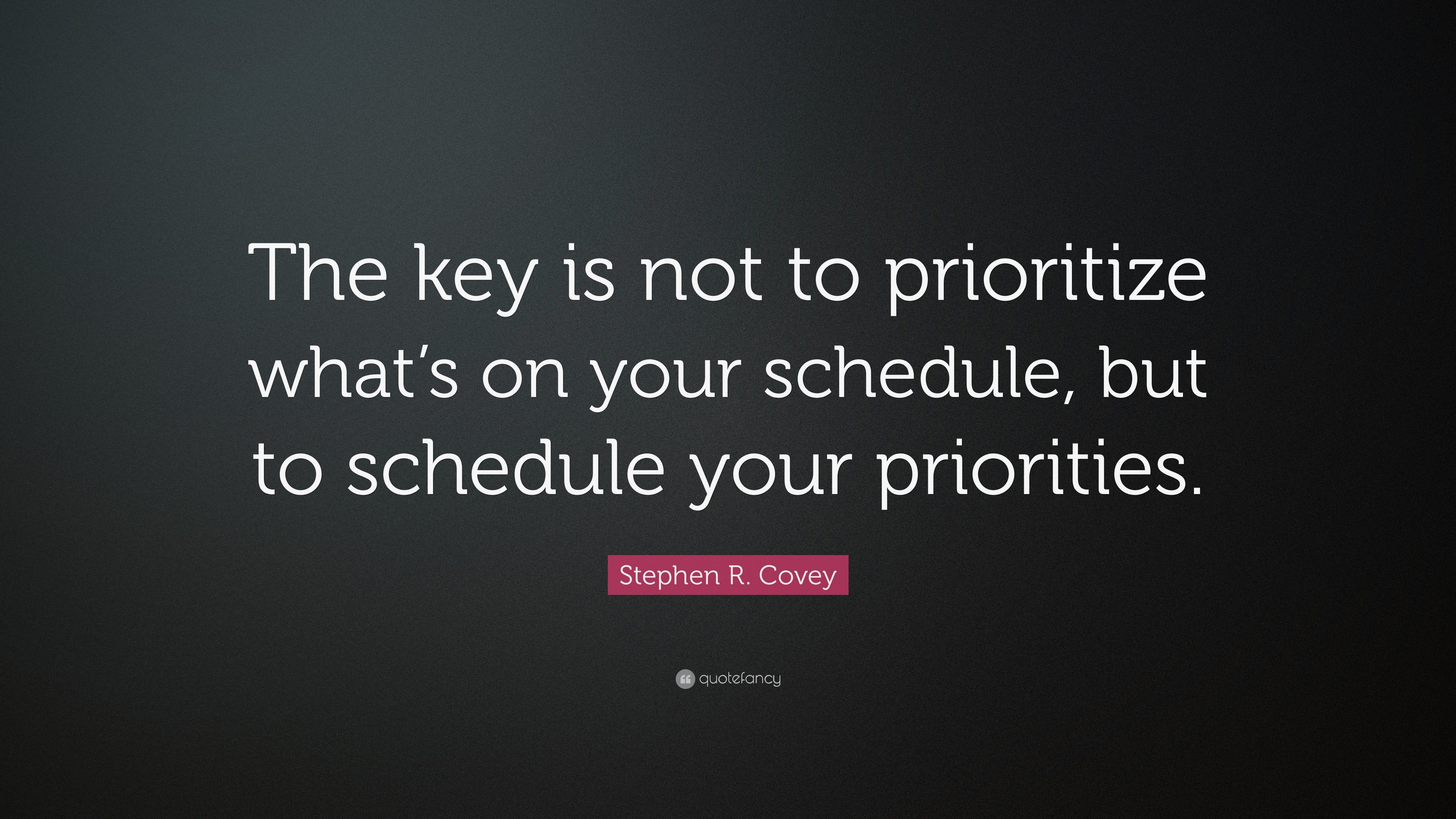 Stephen R. Covey Quote: “The key is not to prioritize what’s on your ...