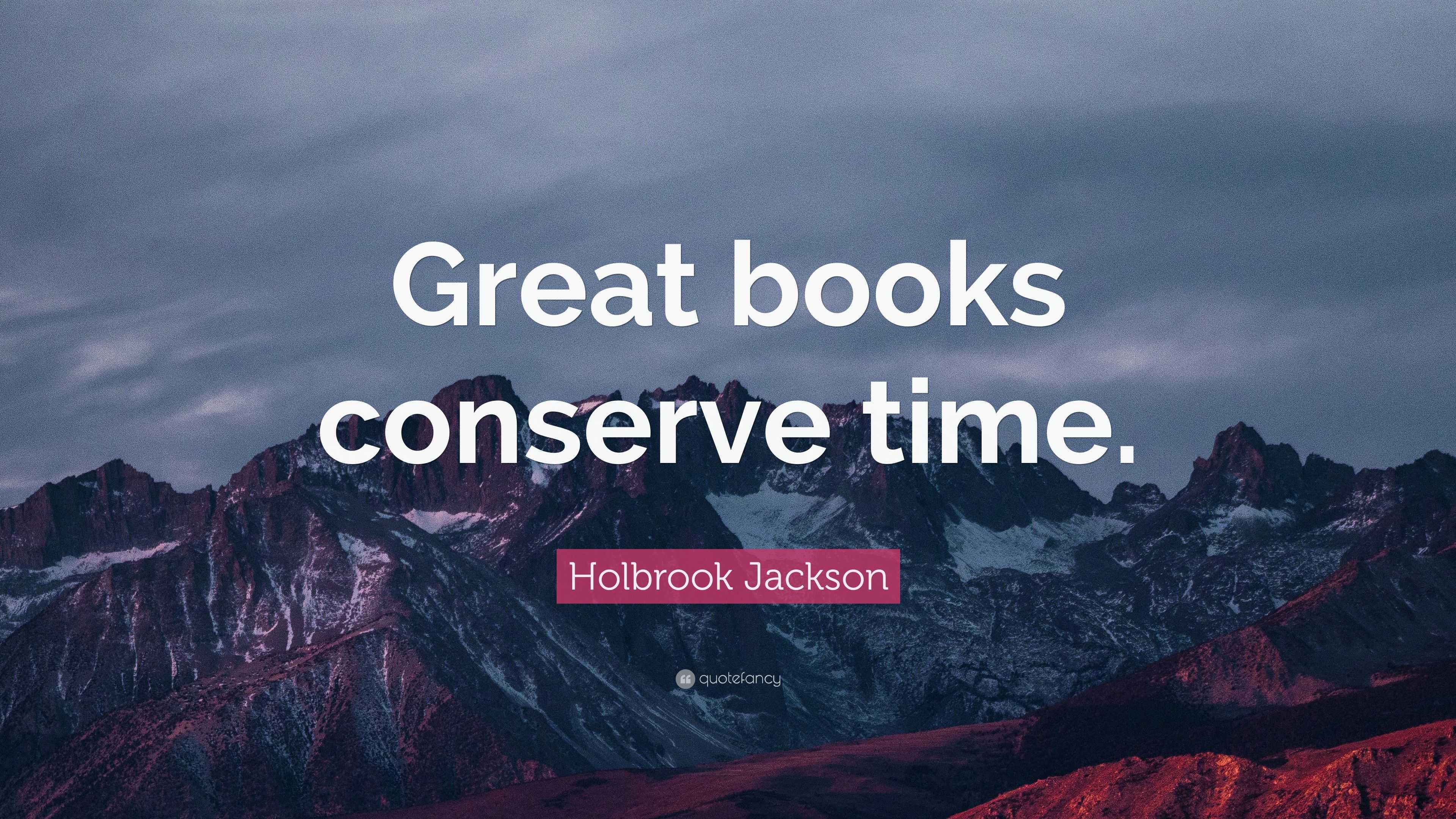 Holbrook Jackson Quote: “Great books conserve time.”