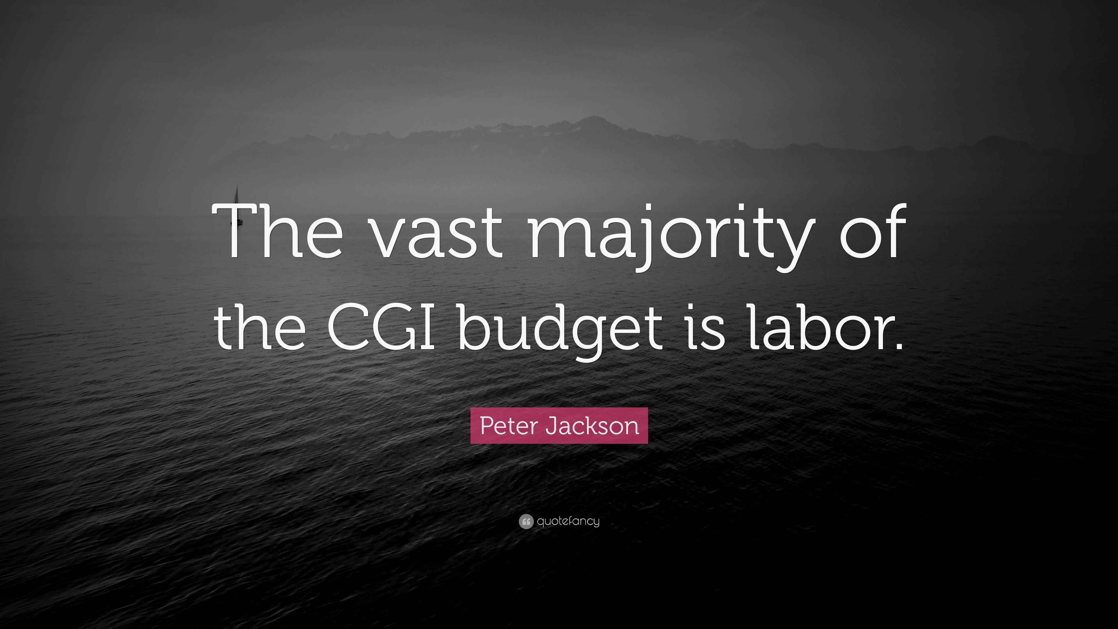 Peter Jackson Quote “The vast majority of the CGI budget is labor.”