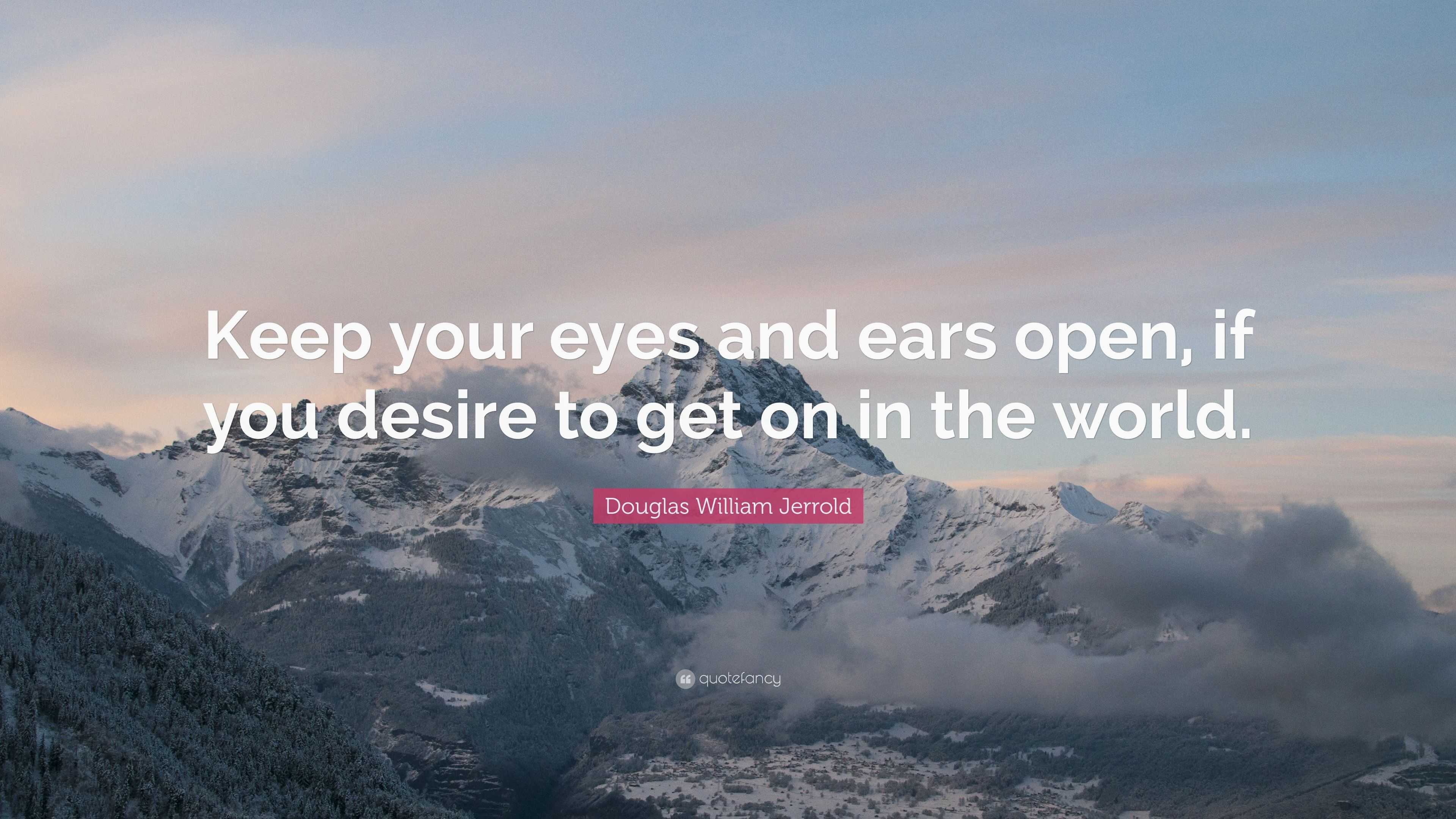 Douglas William Jerrold Quote “Keep your eyes and ears open, if you