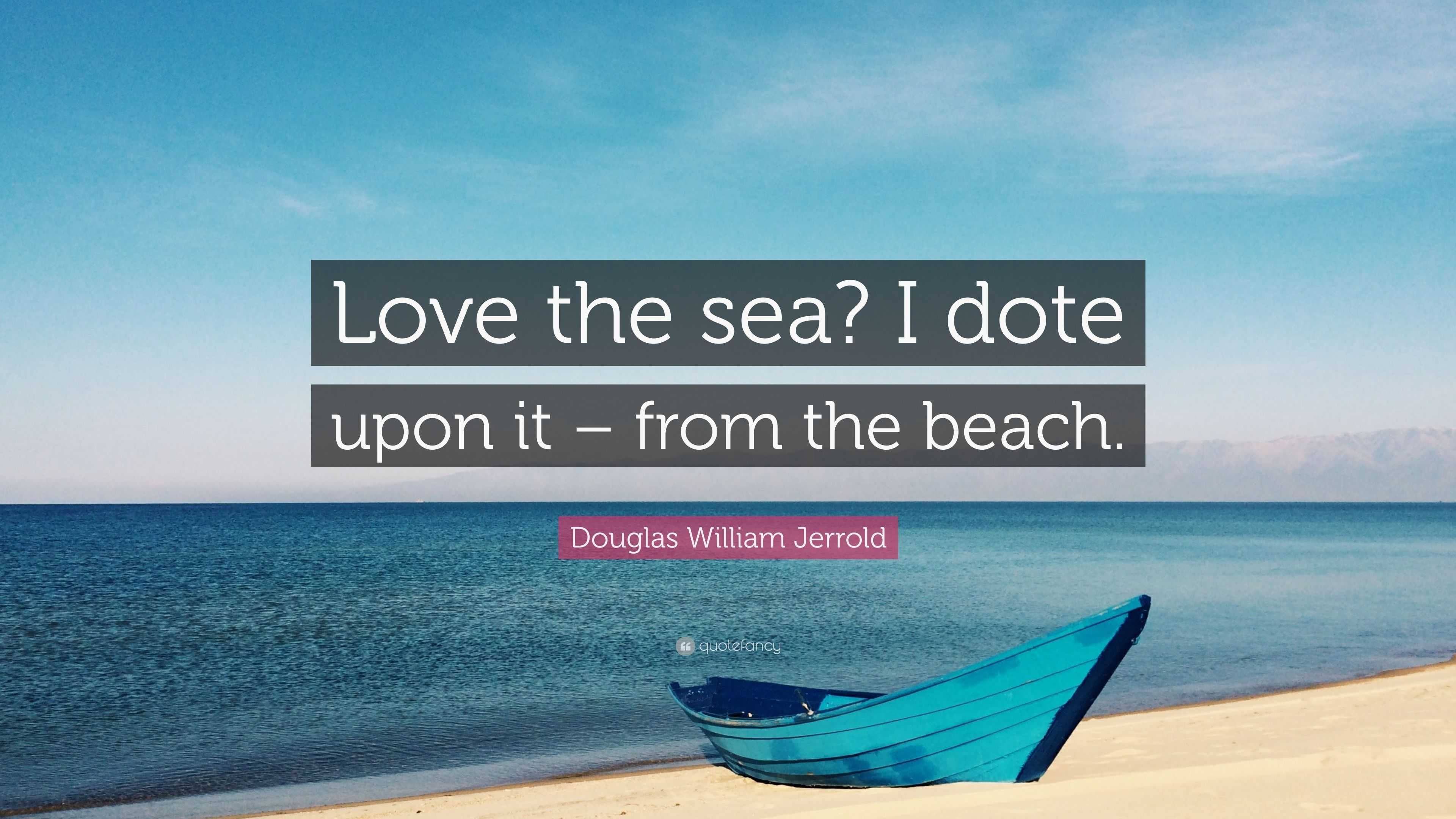 Douglas William Jerrold Quote Love The Sea I Dote Upon It