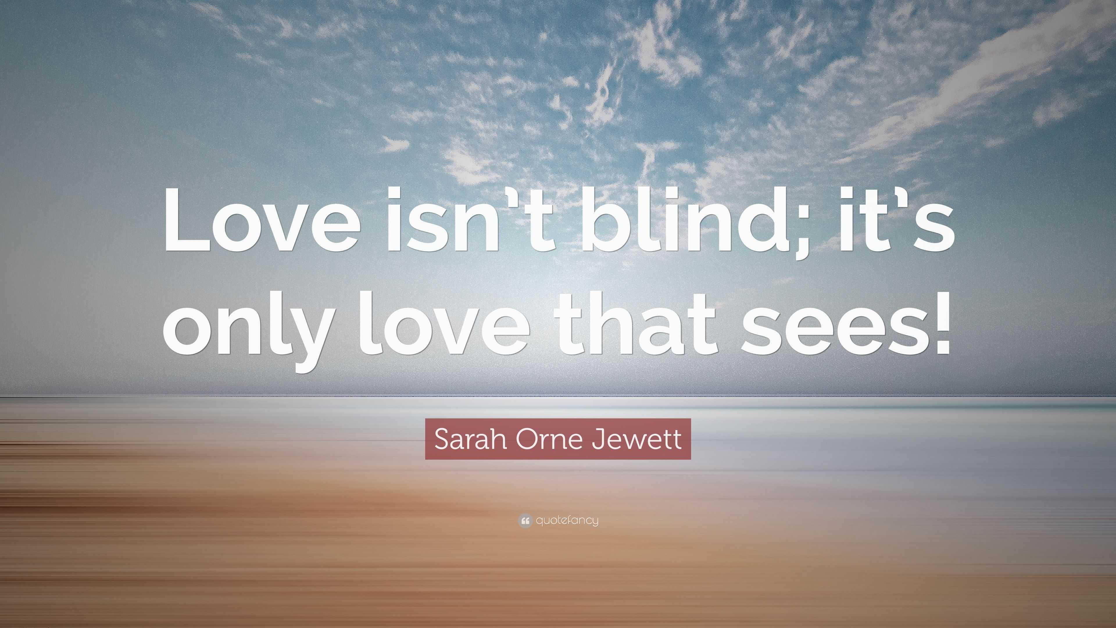 Sarah Orne Jewett Quote: “love Isn’t Blind; It’s Only Love That Sees!”