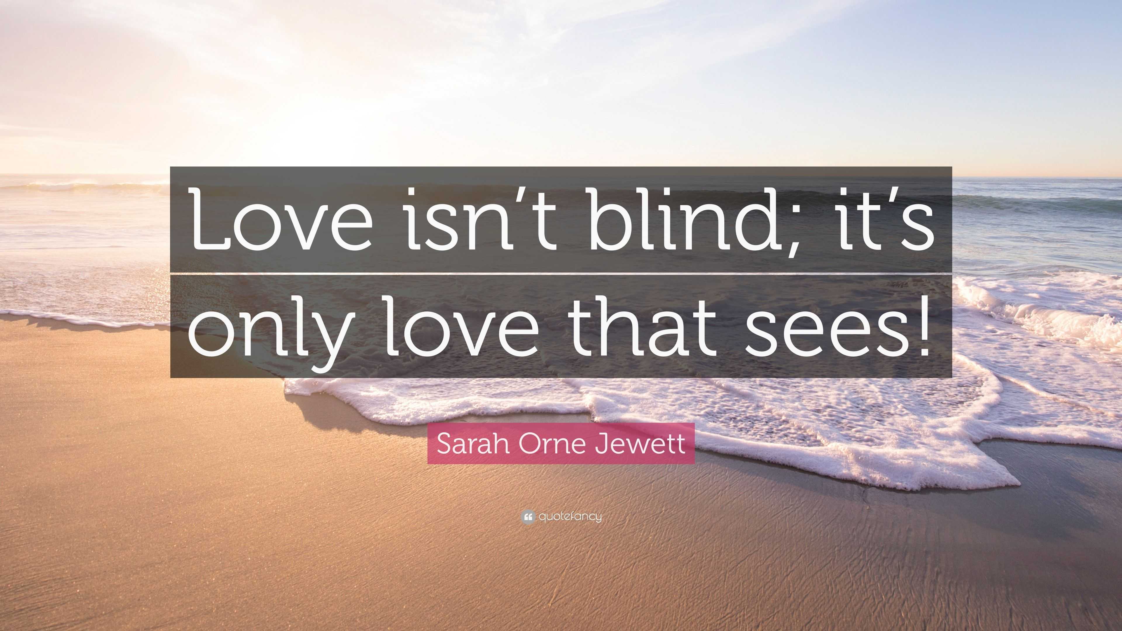 Sarah Orne Jewett Quote: “Love isn’t blind; it’s only love that sees!”