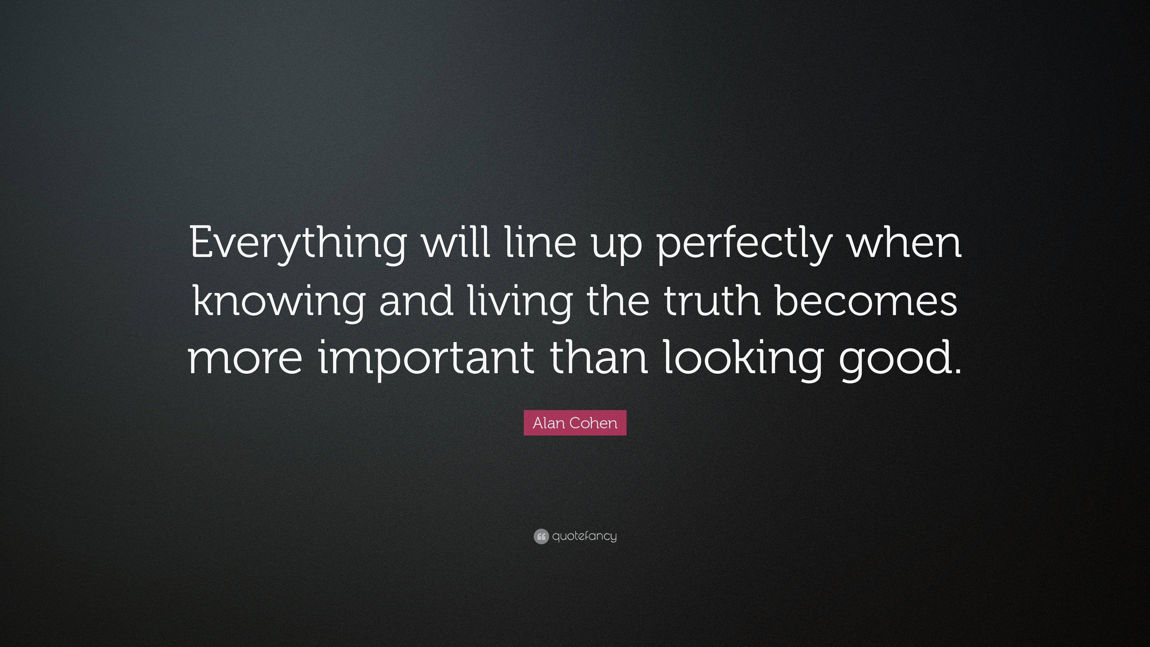 Alan Cohen Quote: “Everything will line up perfectly when knowing and ...