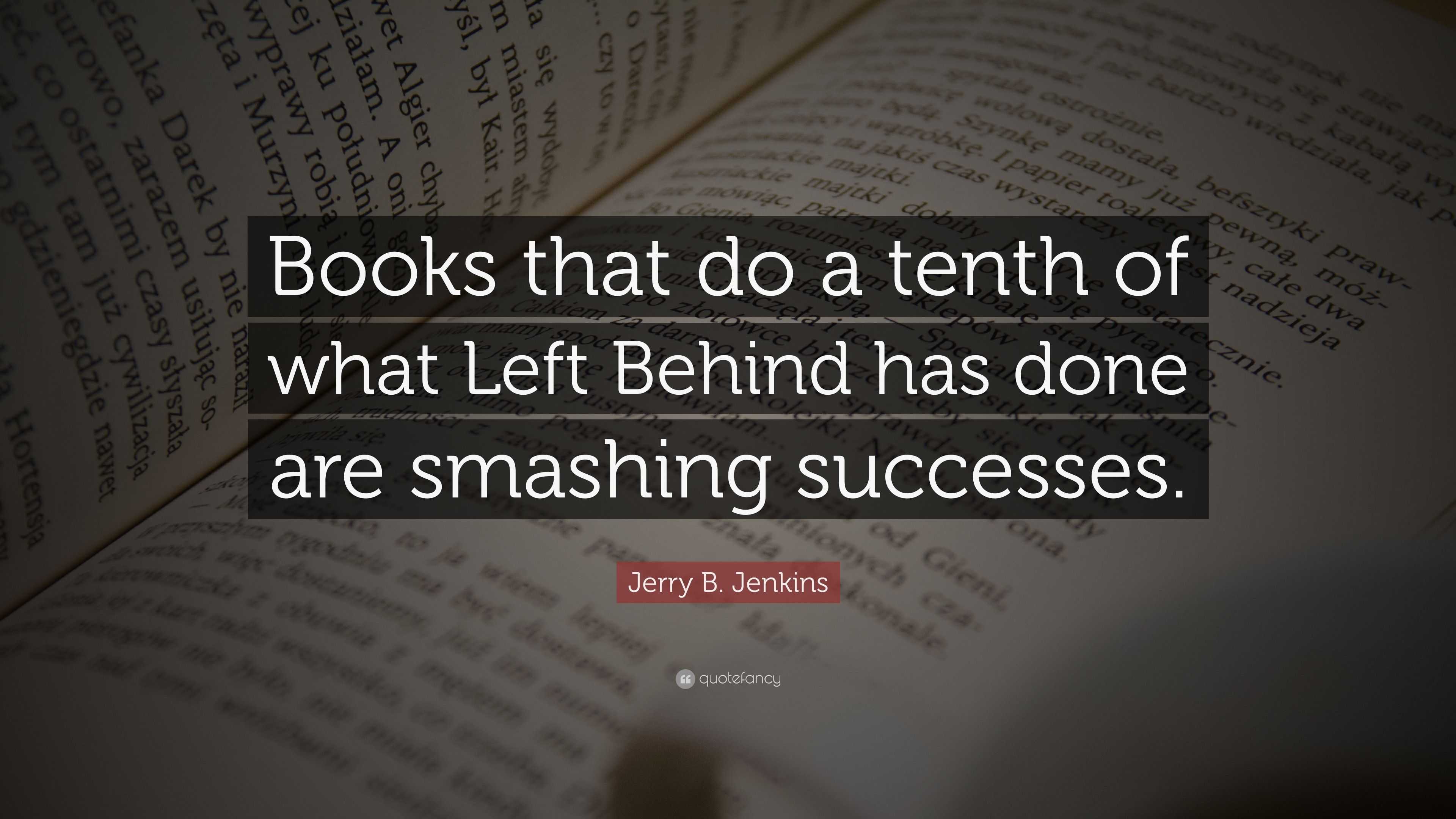 Jerry B. Jenkins Quote: “Books That Do A Tenth Of What Left Behind Has ...