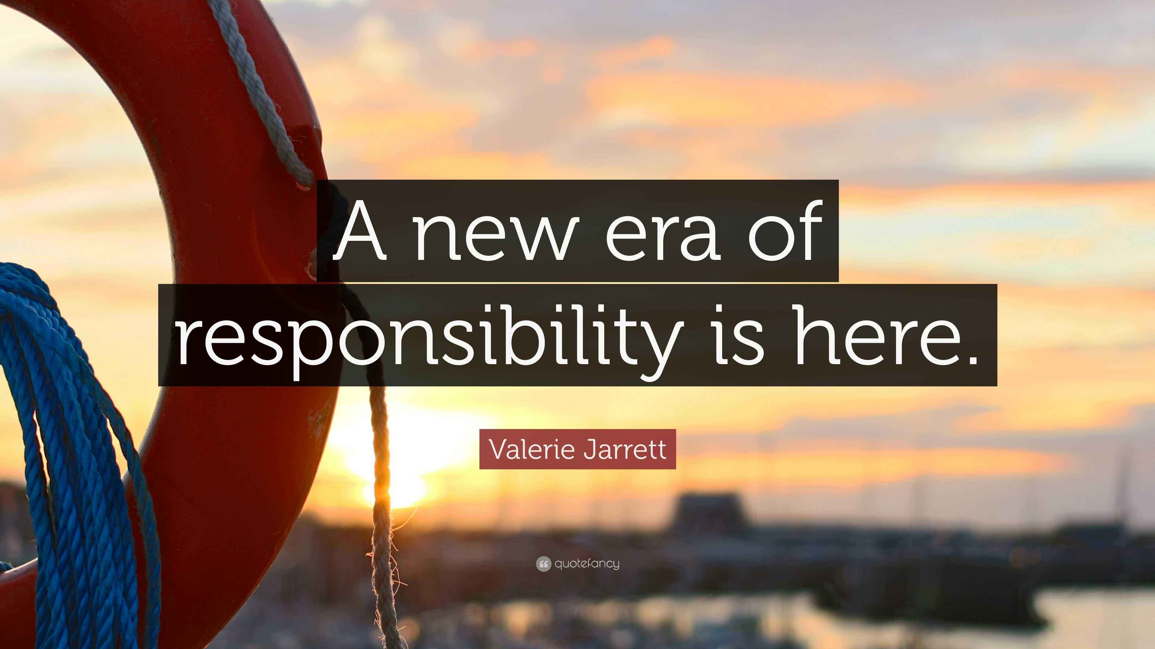 Valerie Jarrett Quote “A new era of responsibility is here.”