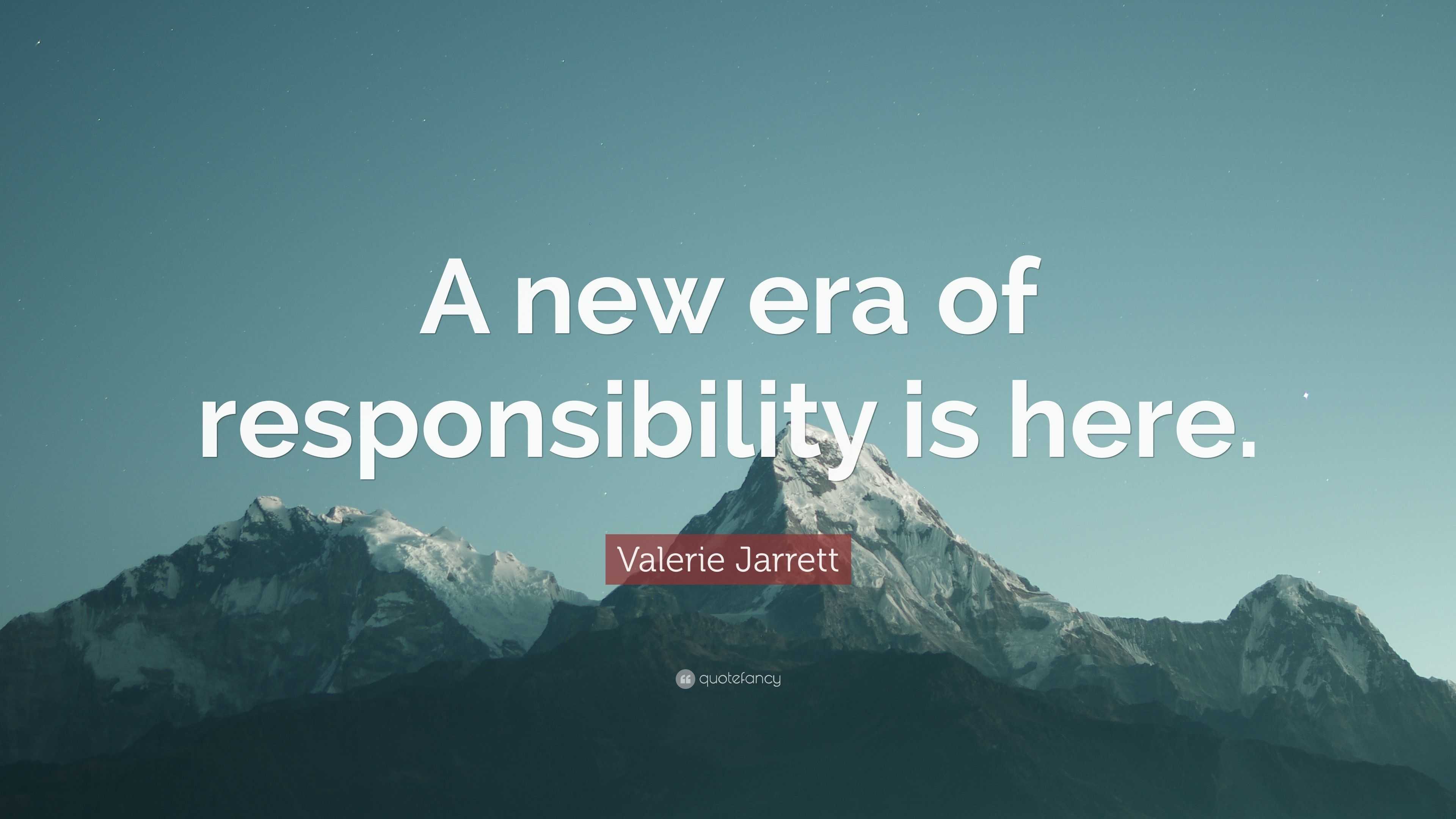 Valerie Jarrett Quote A New Era Of Responsibility Is Here”