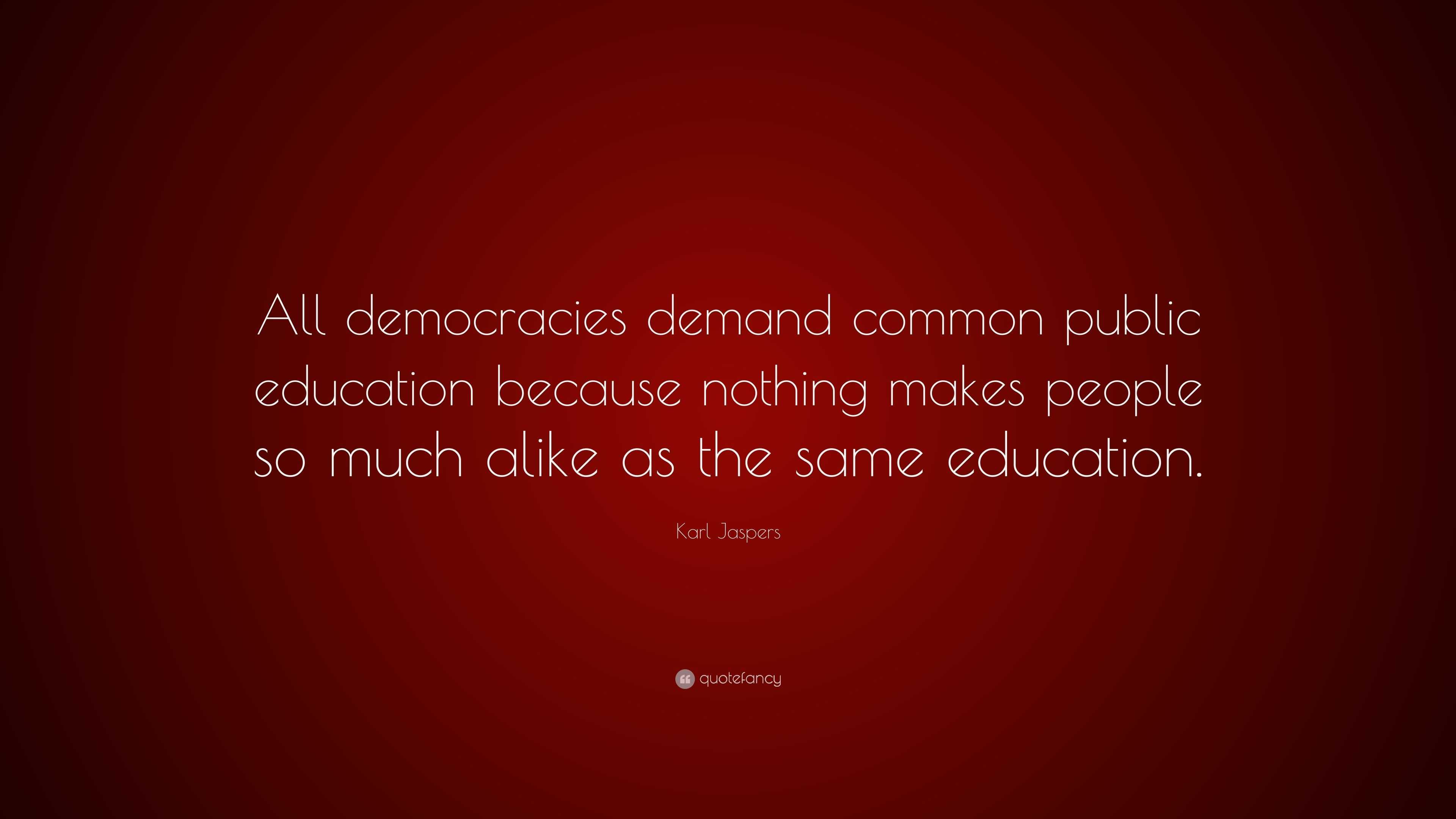 Karl Jaspers Quote: “All democracies demand common public education ...