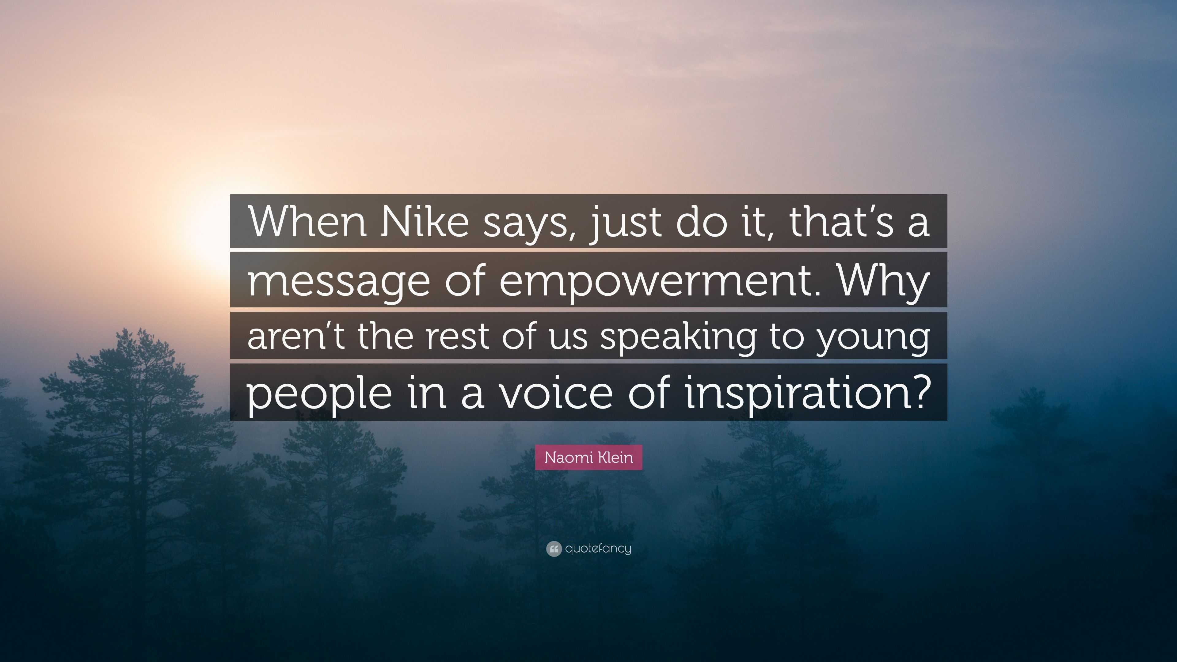 Naomi Klein Quote: "When Nike says, just do it, that's a message ...