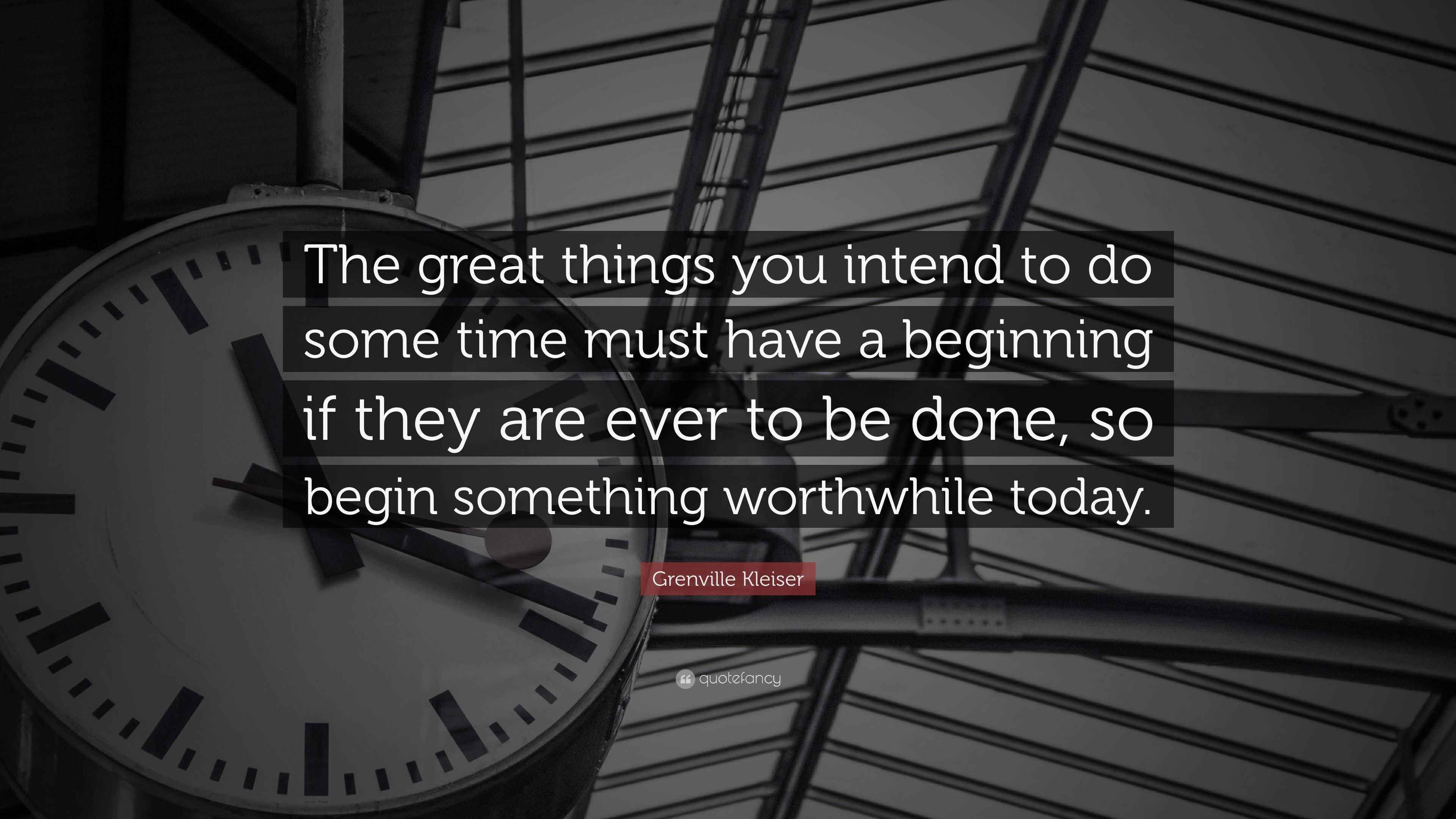 Grenville Kleiser Quote “The great things you intend to do some time