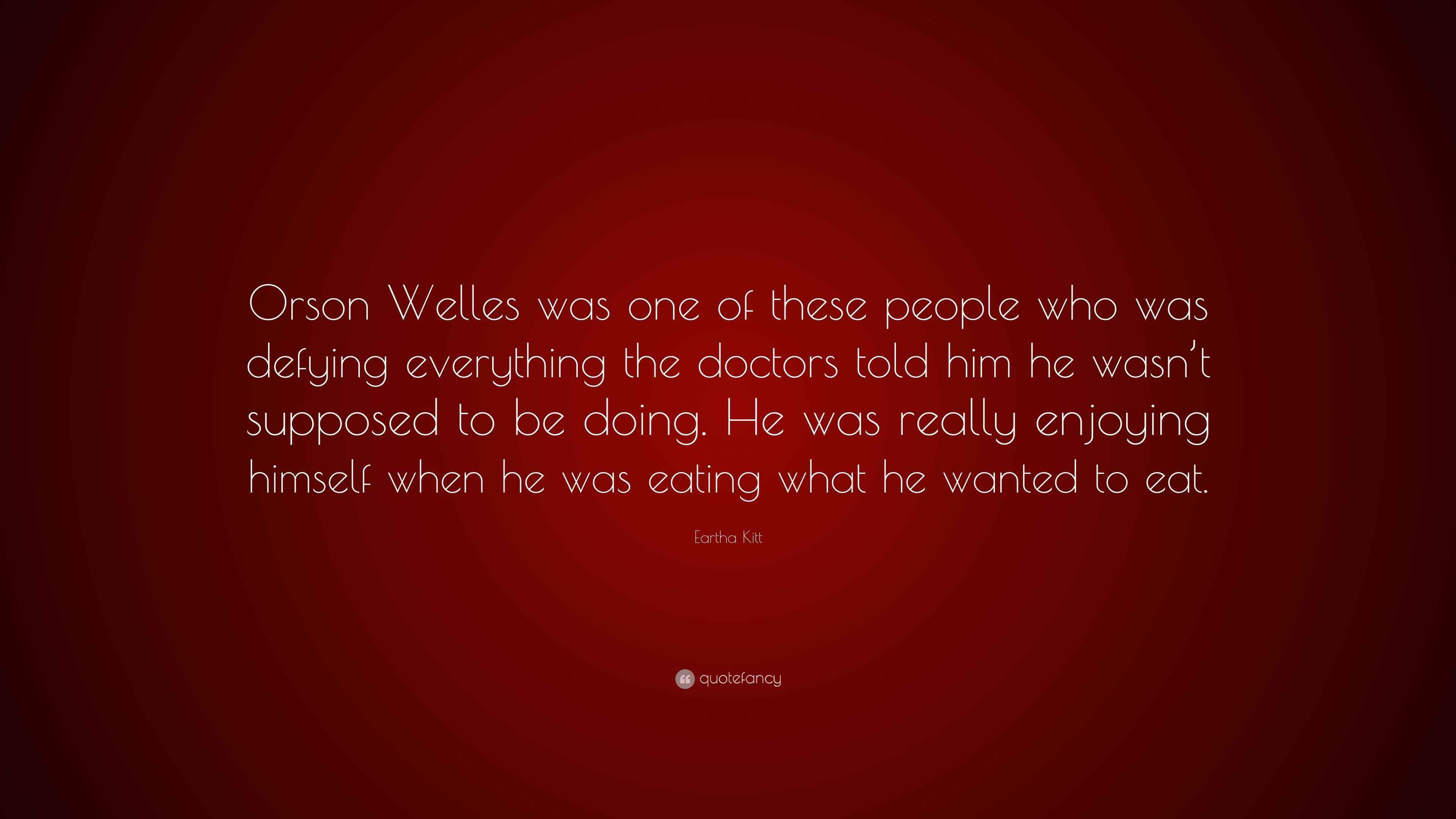 Eartha Kitt Quote: “Orson Welles was one of these people who was