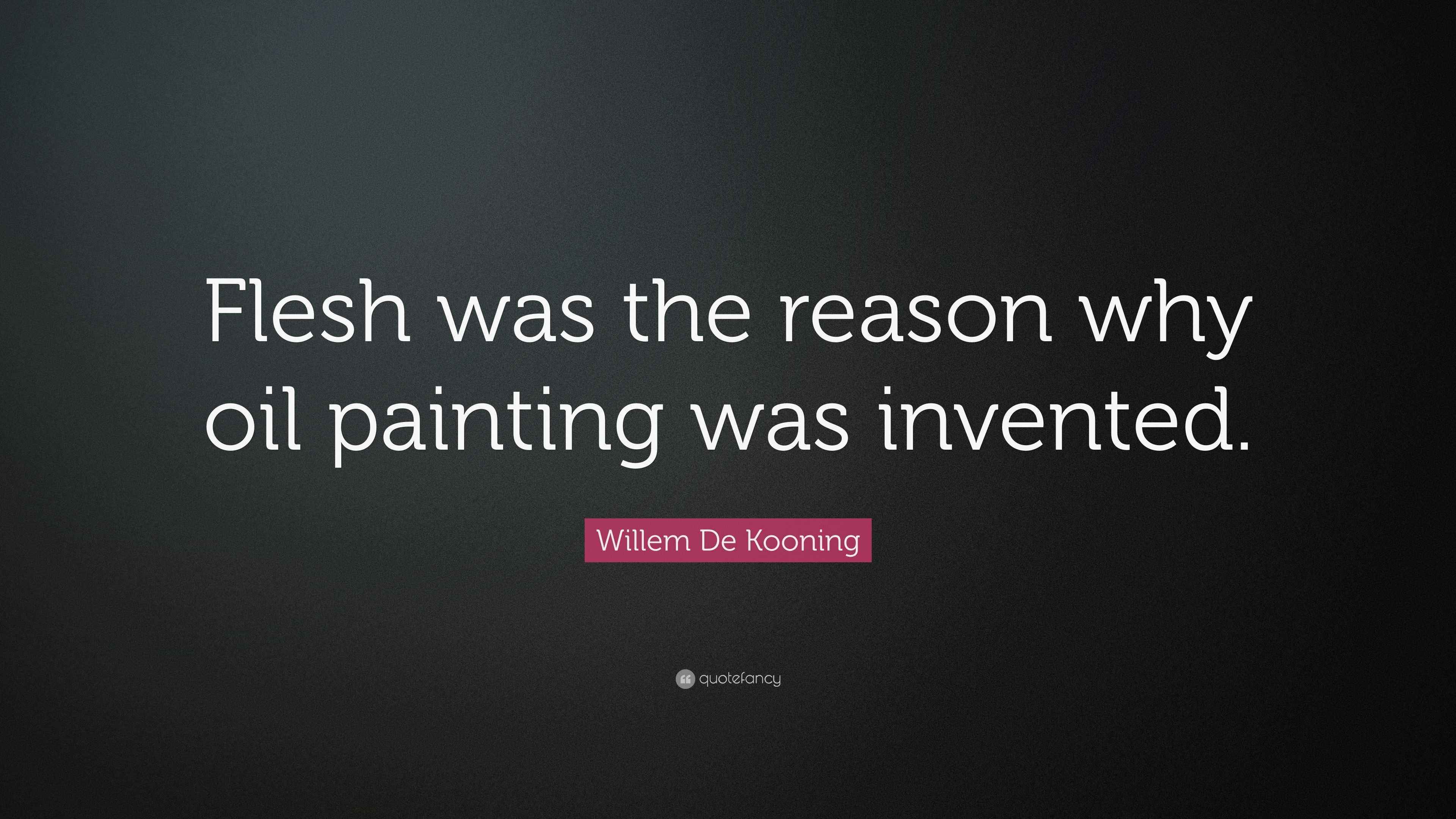 Willem De Kooning Quote “Flesh was the reason why oil painting was