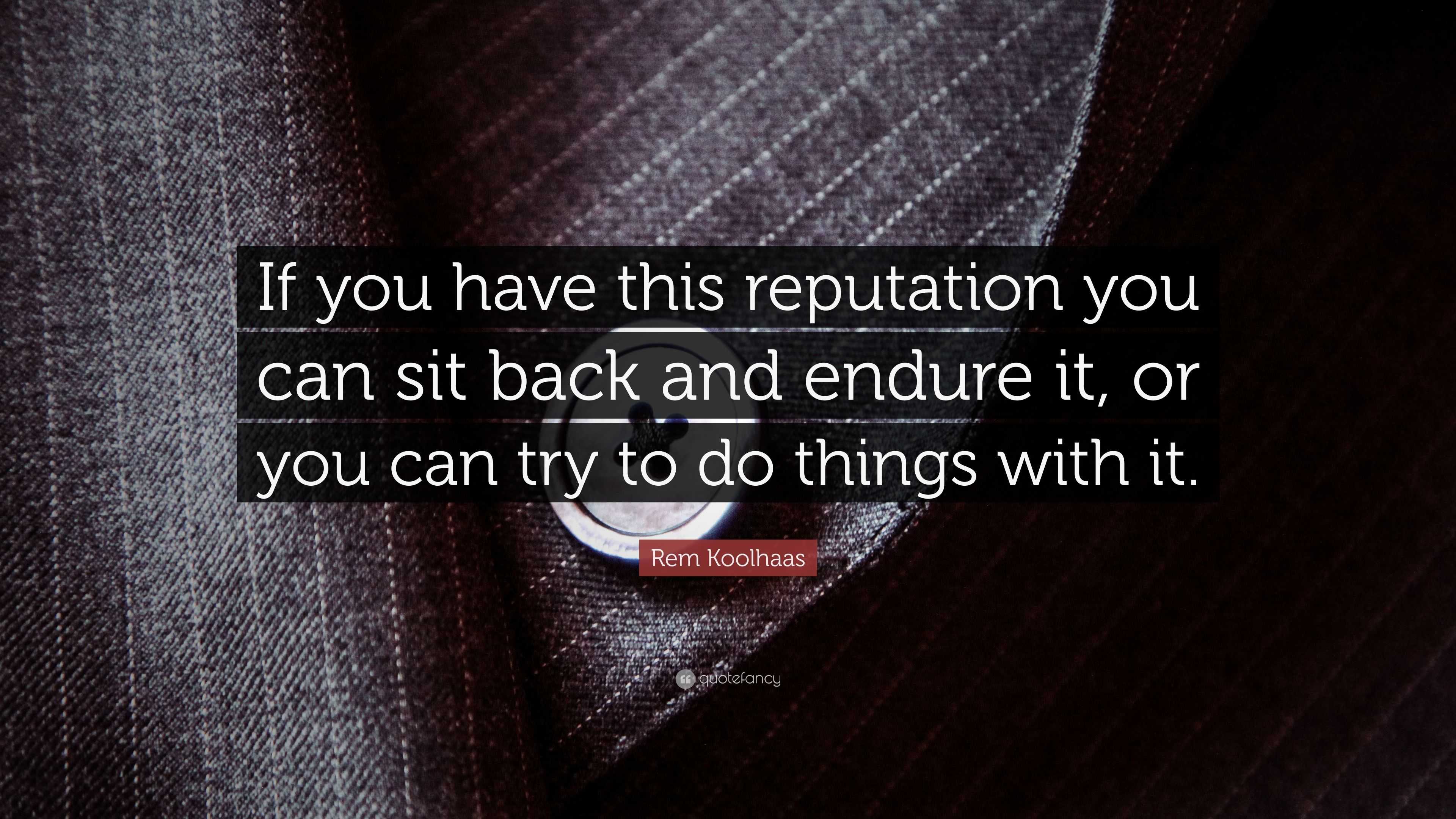 Rem Koolhaas Quote “if You Have This Reputation You Can Sit Back And Endure It Or You Can Try
