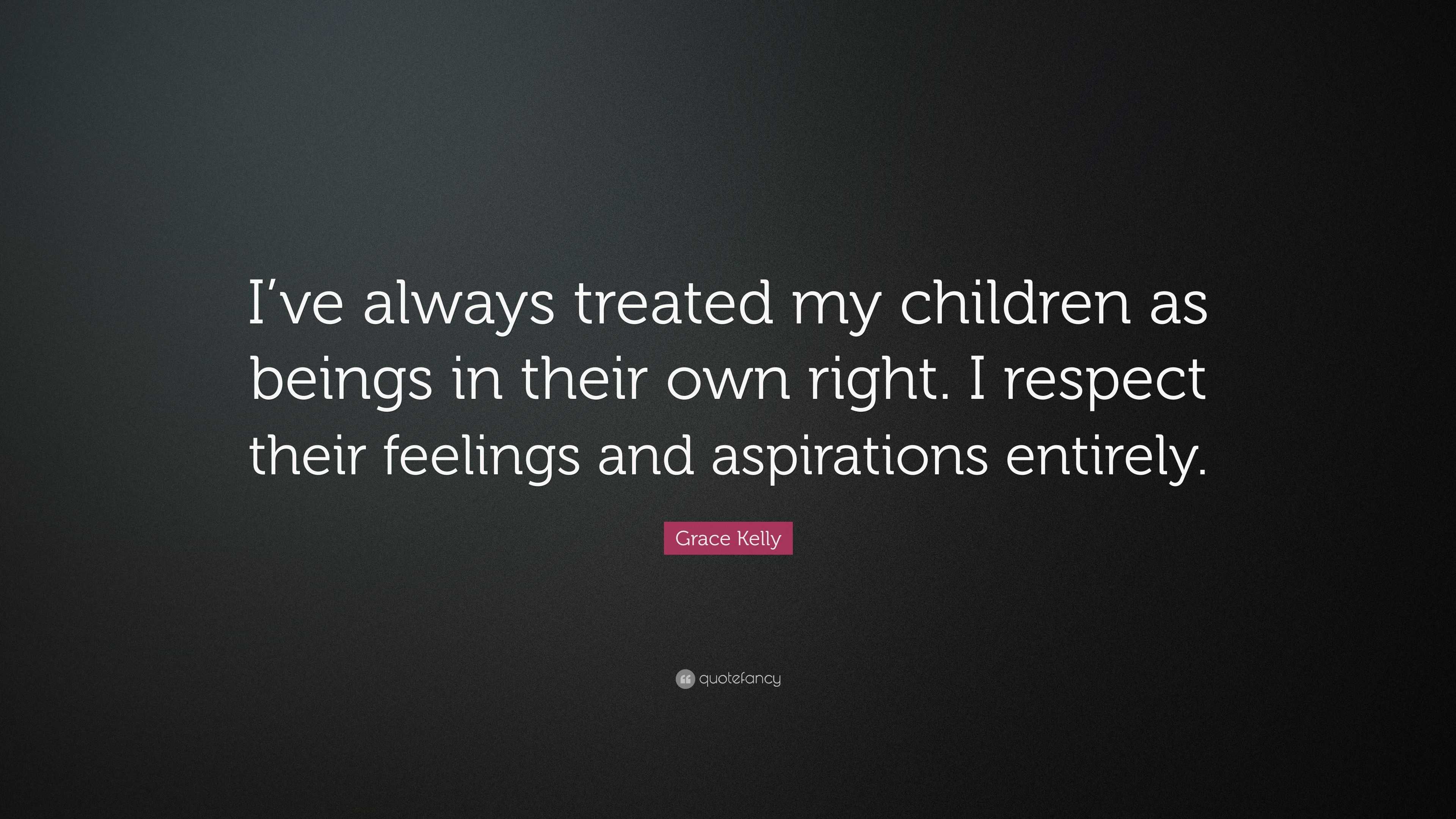 Grace Kelly Quote: “I’ve always treated my children as beings in their ...