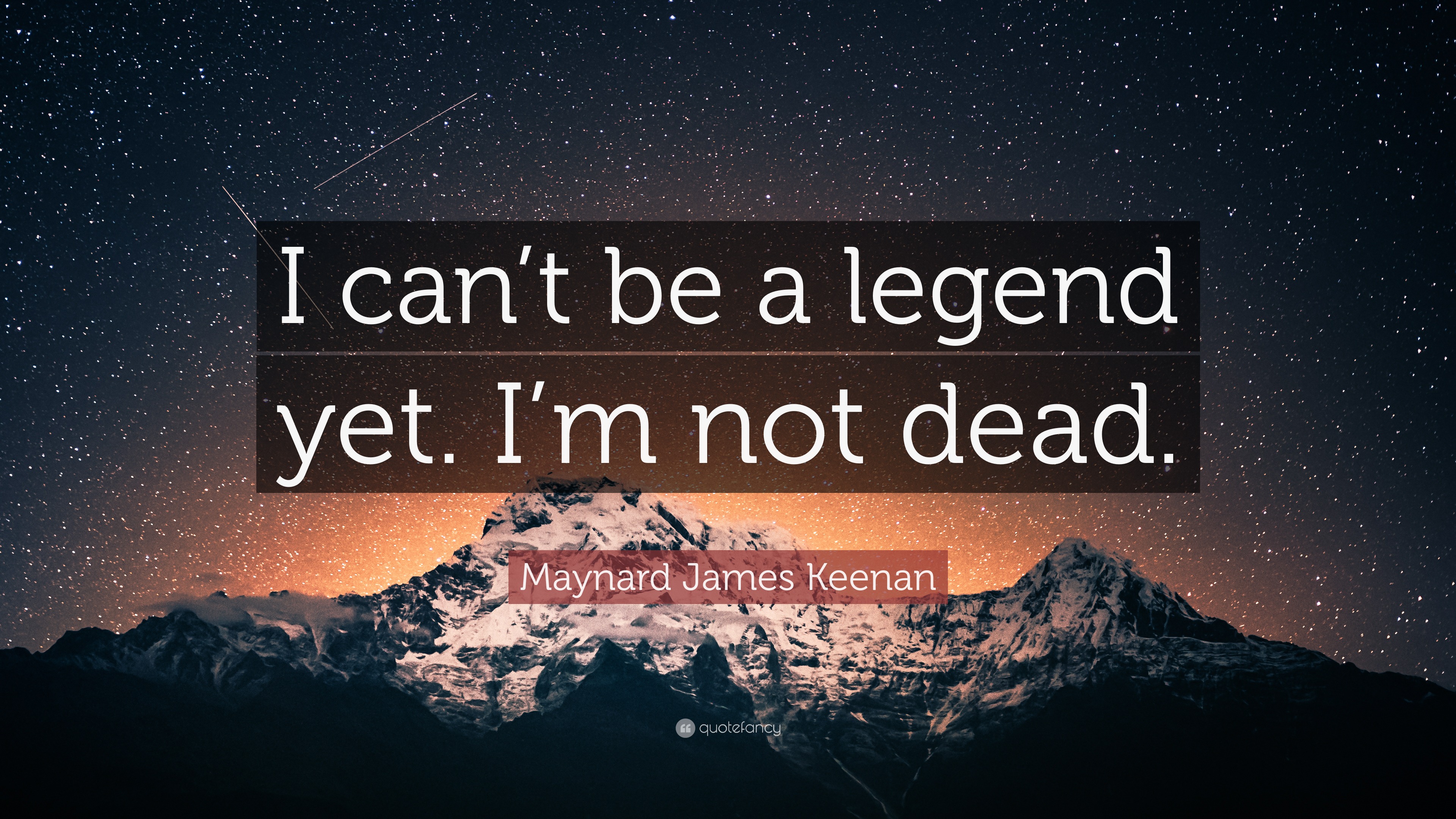 Maynard James Keenan Quote I Can T Be A Legend Yet I M Not Dead