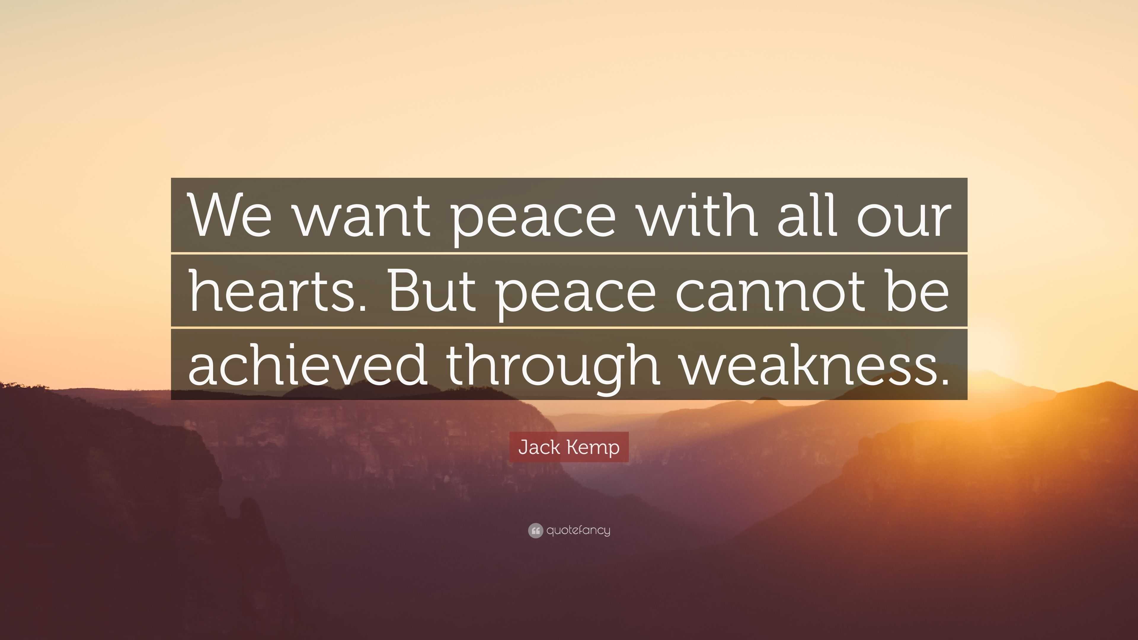 Jack Kemp Quote: “We want peace with all our hearts. But peace cannot ...