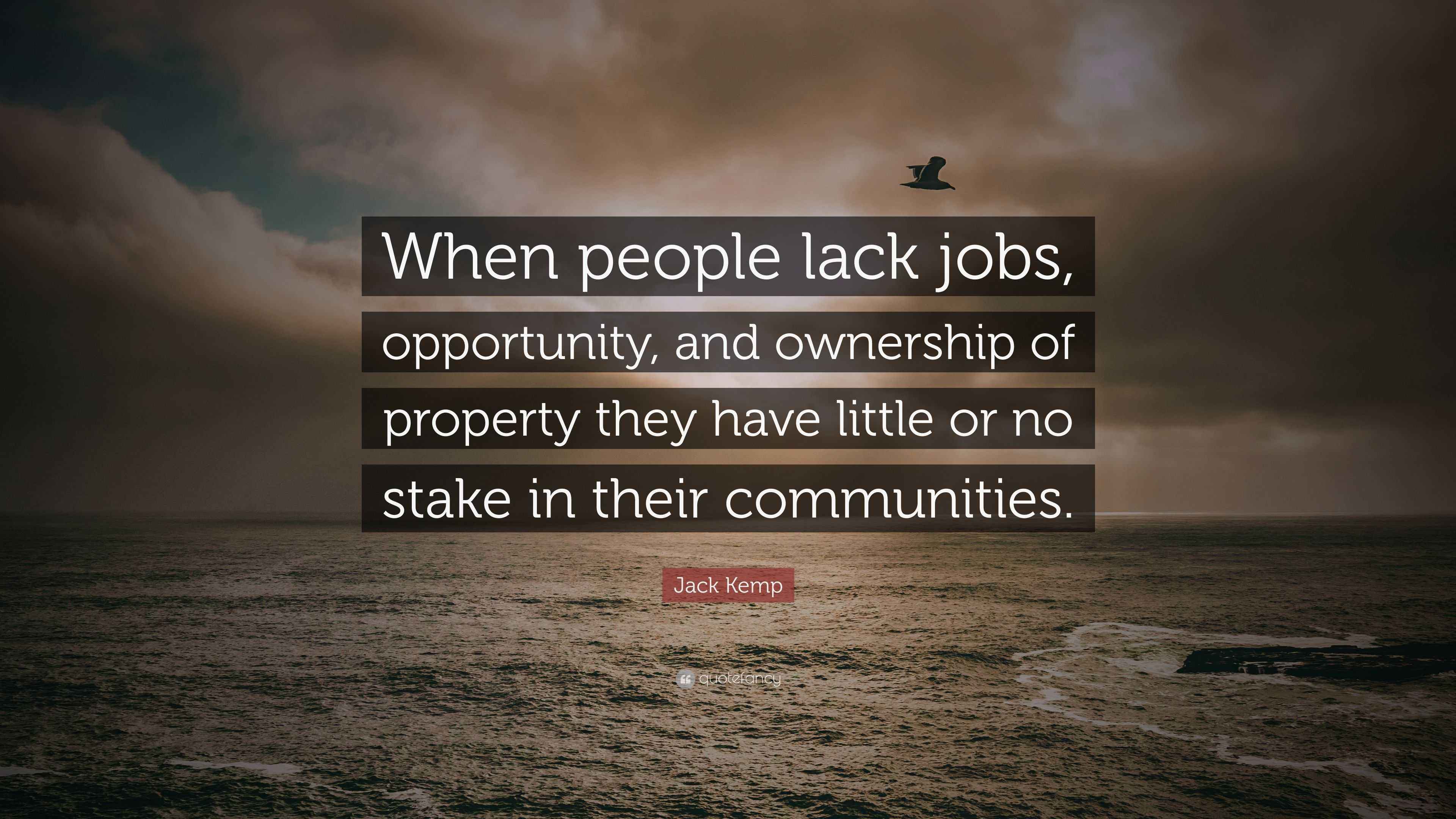 Jack Kemp Quote: “When people lack jobs, opportunity, and ownership of ...