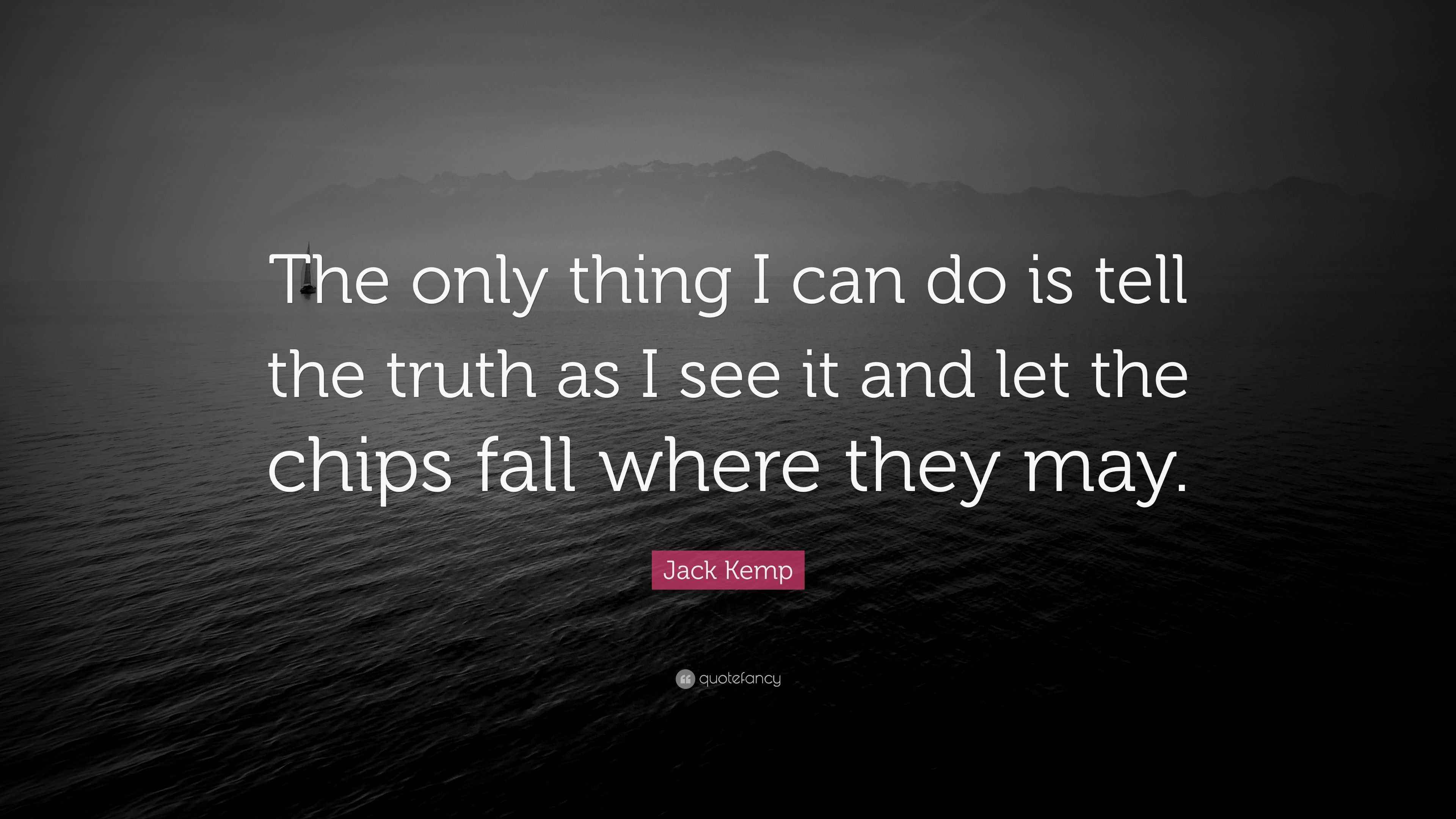 Jack Kemp Quote “The only thing I can do is tell the truth as I see it