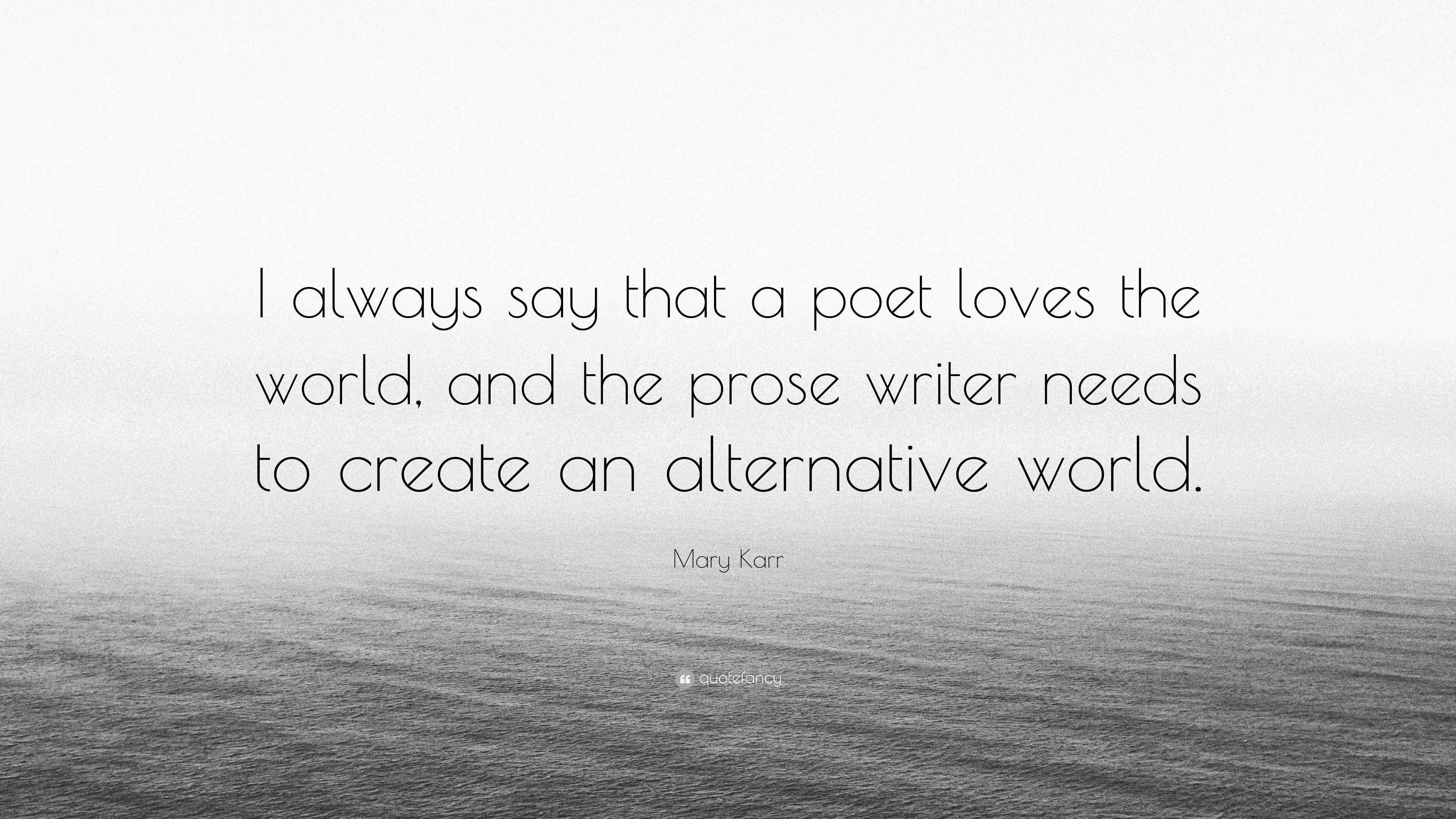 Mary Karr Quote: “I always say that a poet loves the world, and the