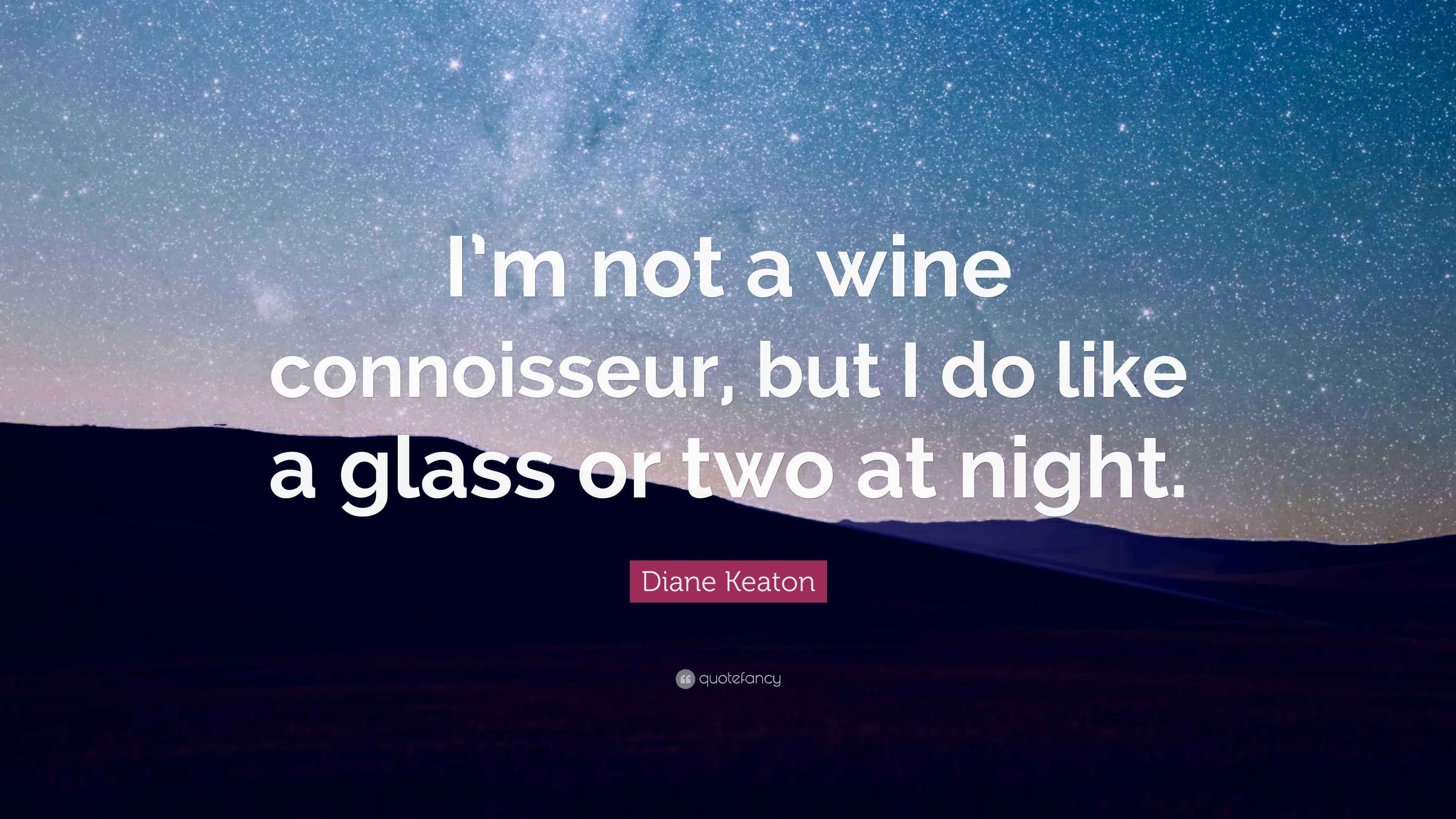 Diane Keaton Quote “I’m not a wine connoisseur, but I do like a glass
