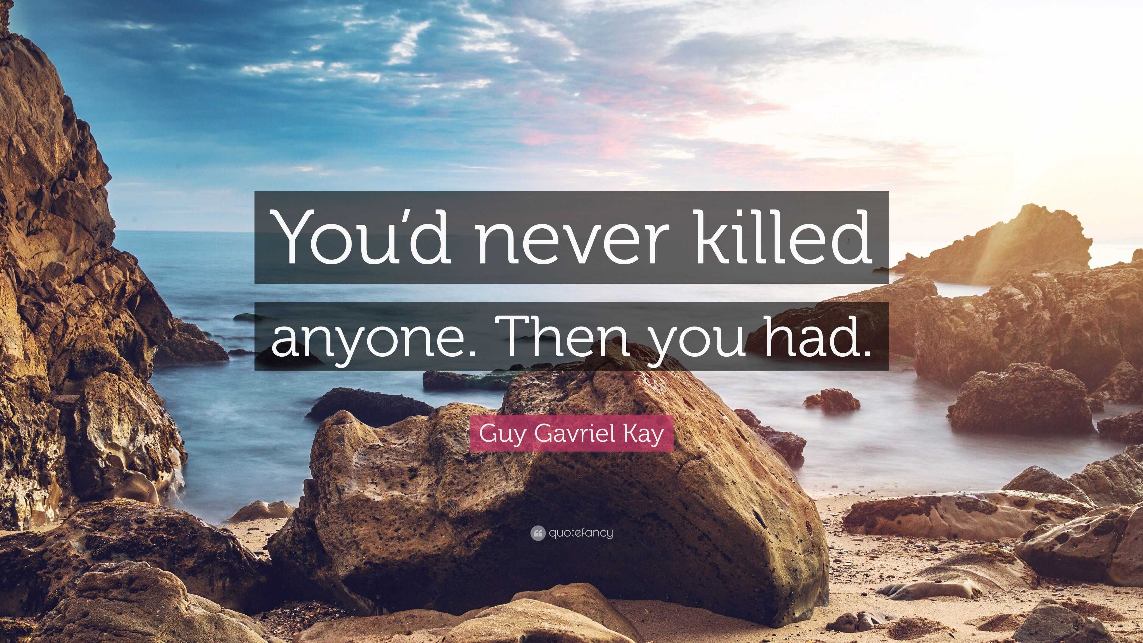 Guy Gavriel Kay Quote: “You’d never killed anyone. Then you had.”