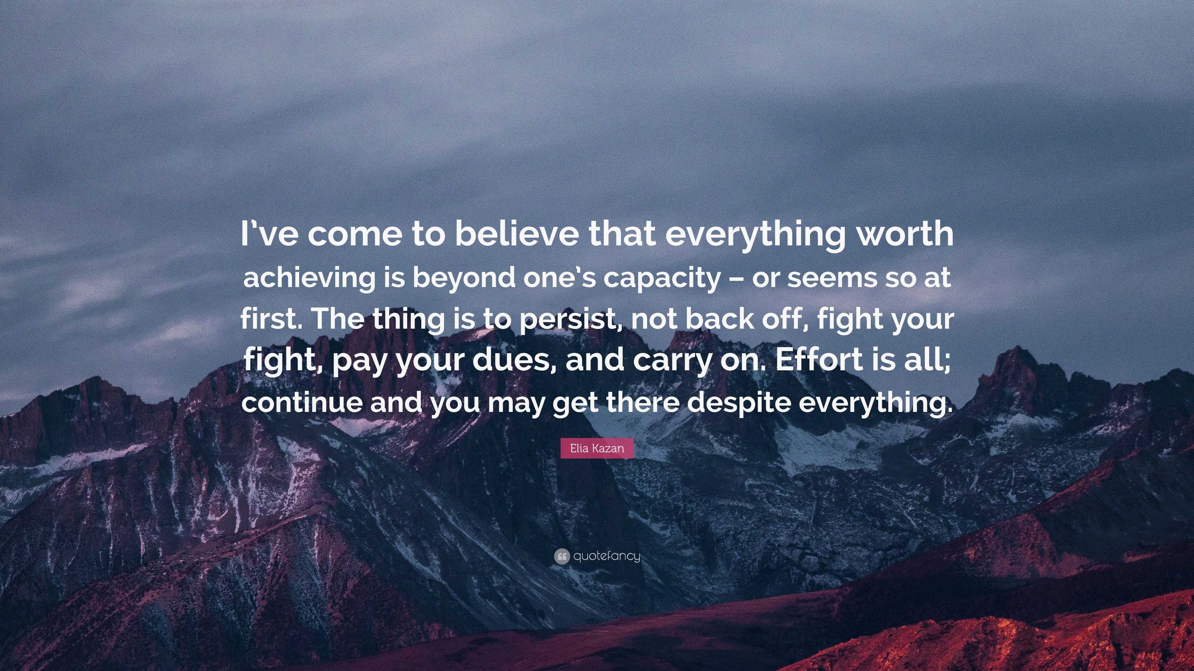 Elia Kazan Quote: “I’ve come to believe that everything worth achieving ...