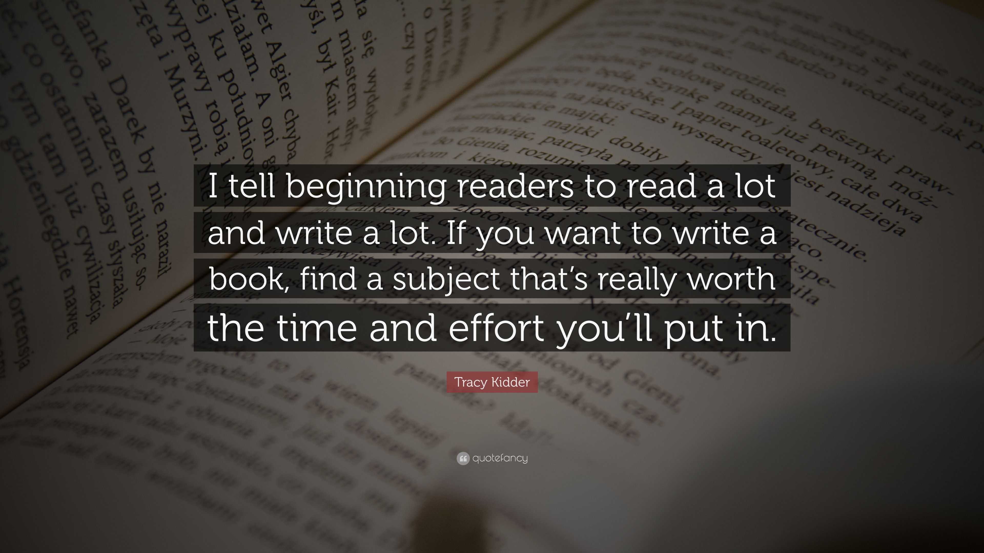 Tracy Kidder Quote: “I tell beginning readers to read a lot and write a ...