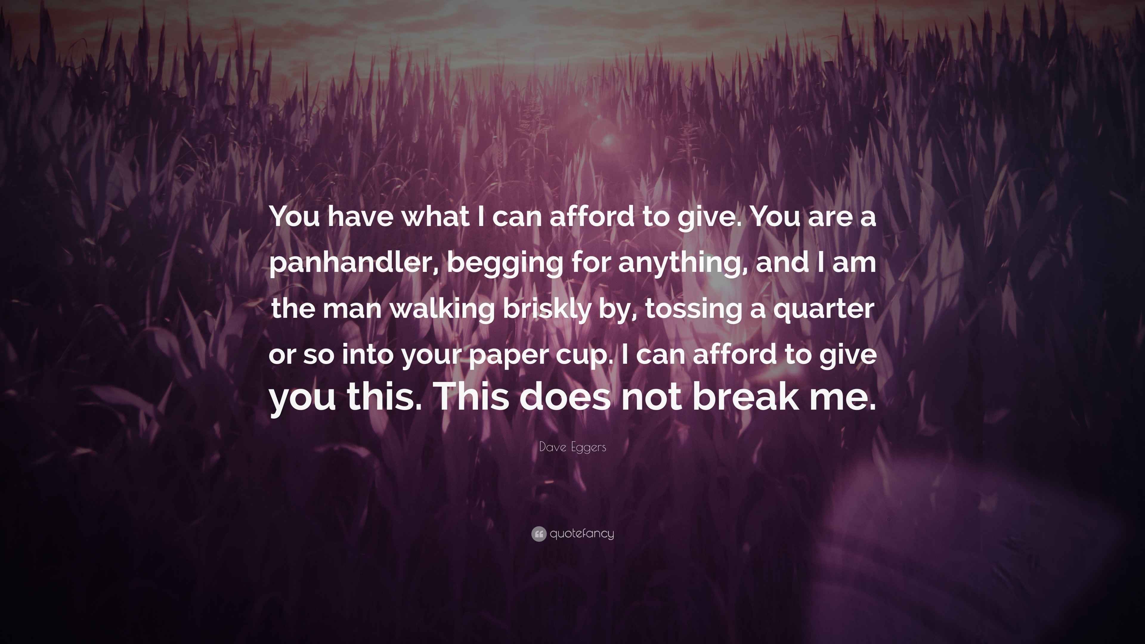 Dave Eggers Quote: “You have what I can afford to give. You are a ...