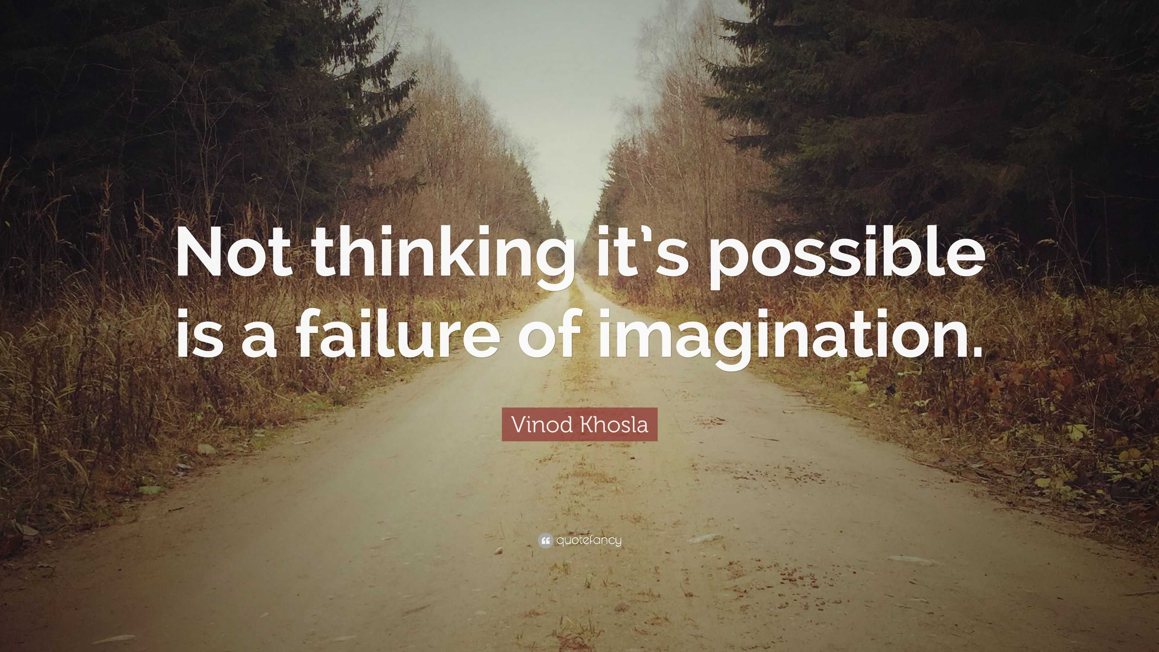 Vinod Khosla Quote: “Not thinking it’s possible is a failure of ...