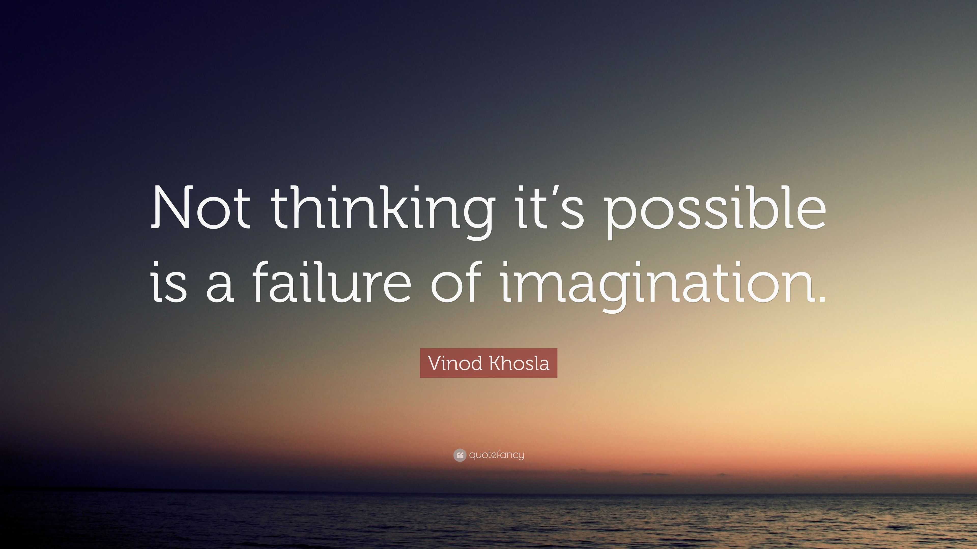 Vinod Khosla Quote: “Not thinking it’s possible is a failure of ...