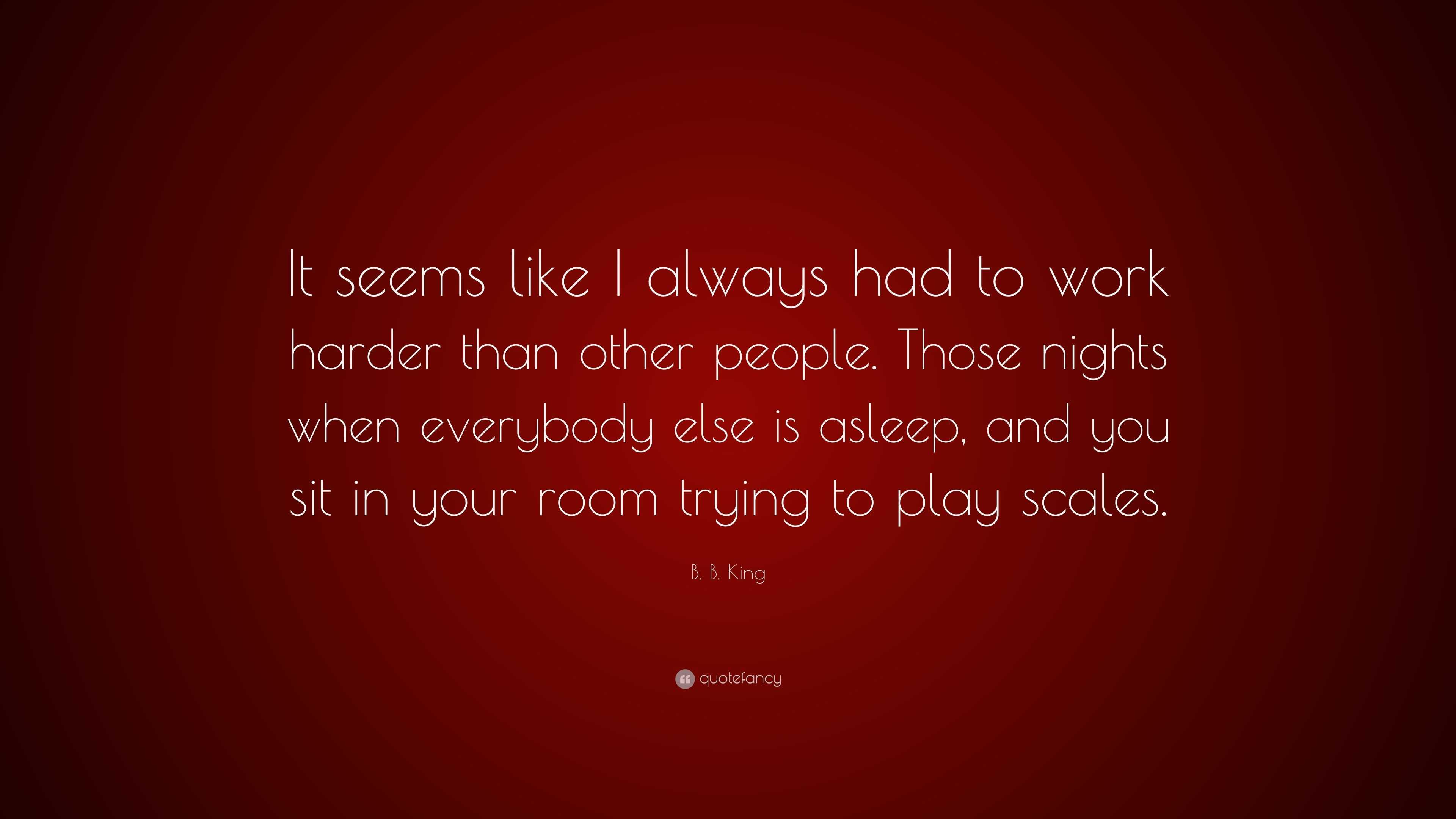 b-b-king-quote-it-seems-like-i-always-had-to-work-harder-than-other