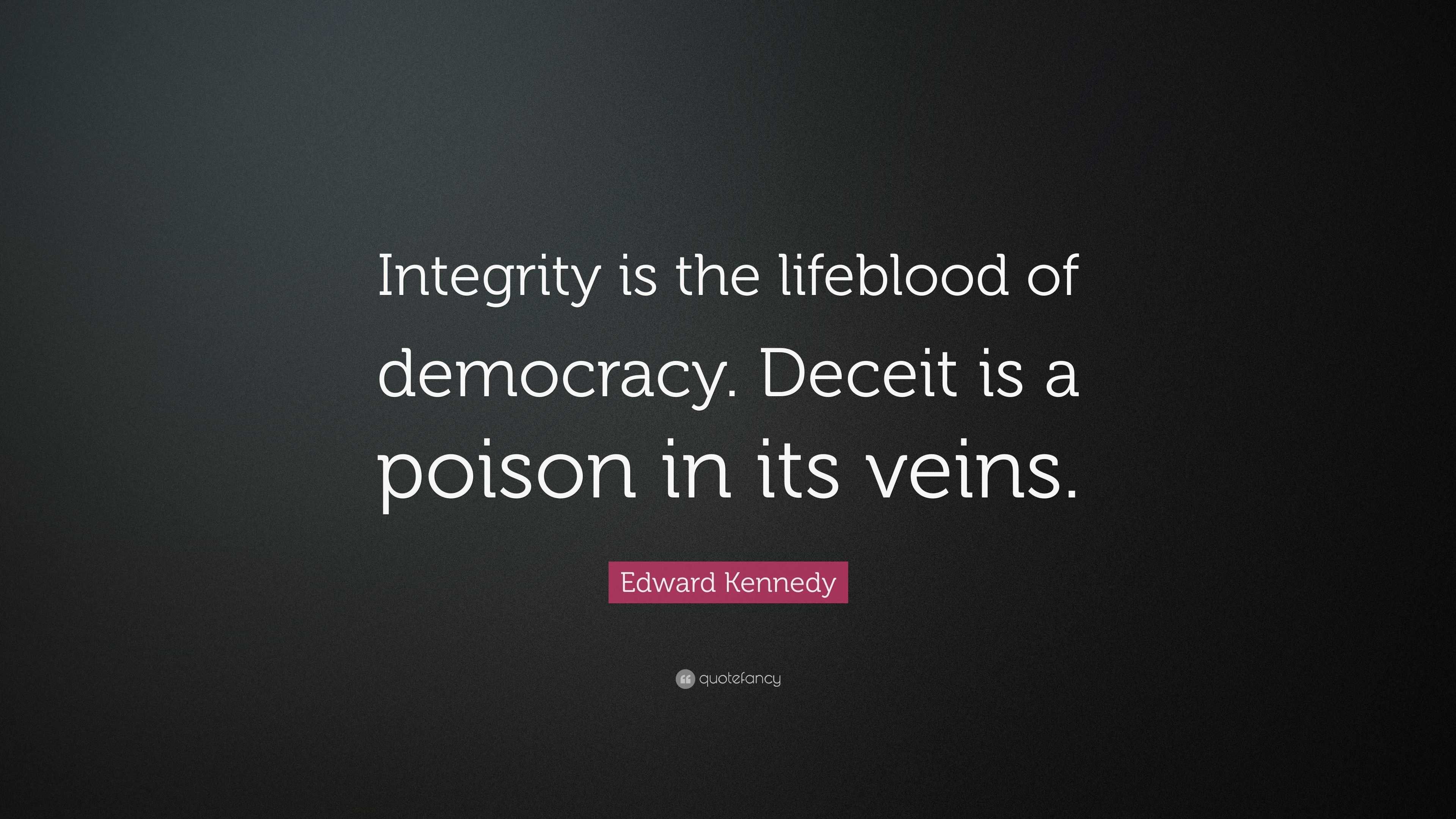 edward-kennedy-quote-integrity-is-the-lifeblood-of-democracy-deceit