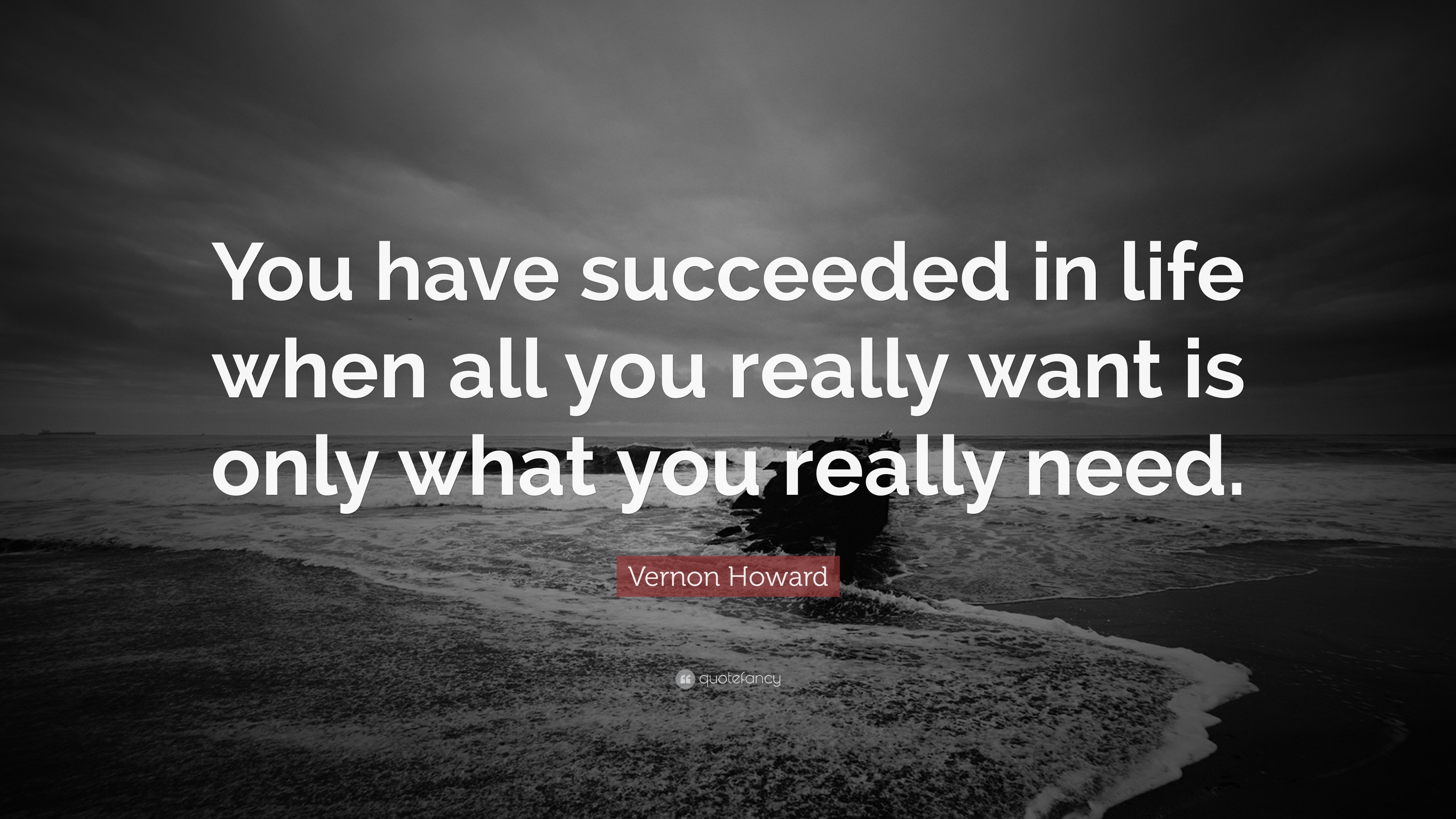 Vernon Howard Quote: “You have succeeded in life when all you really ...