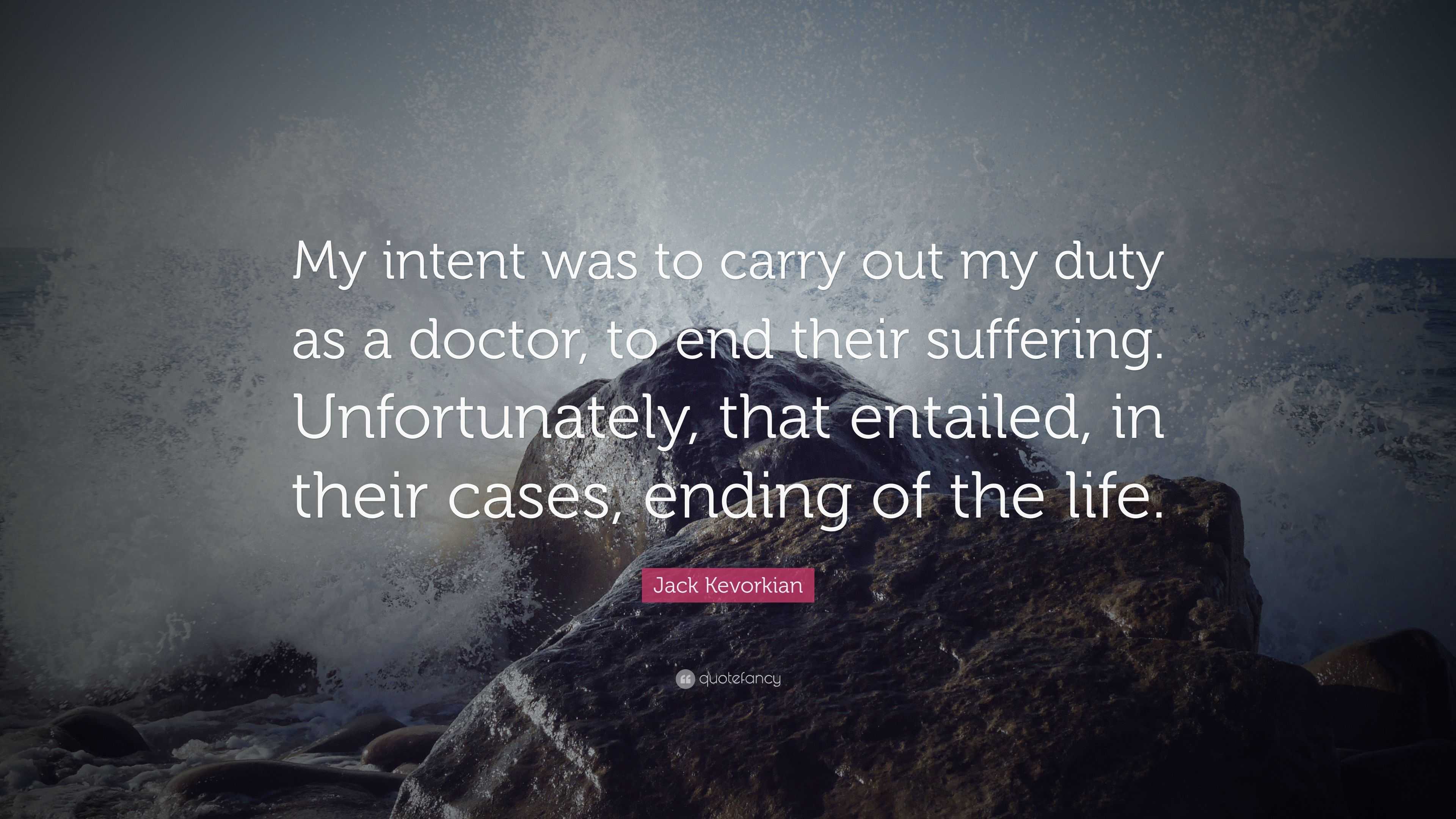 Jack Kevorkian Quote: “My intent was to carry out my duty as a doctor ...