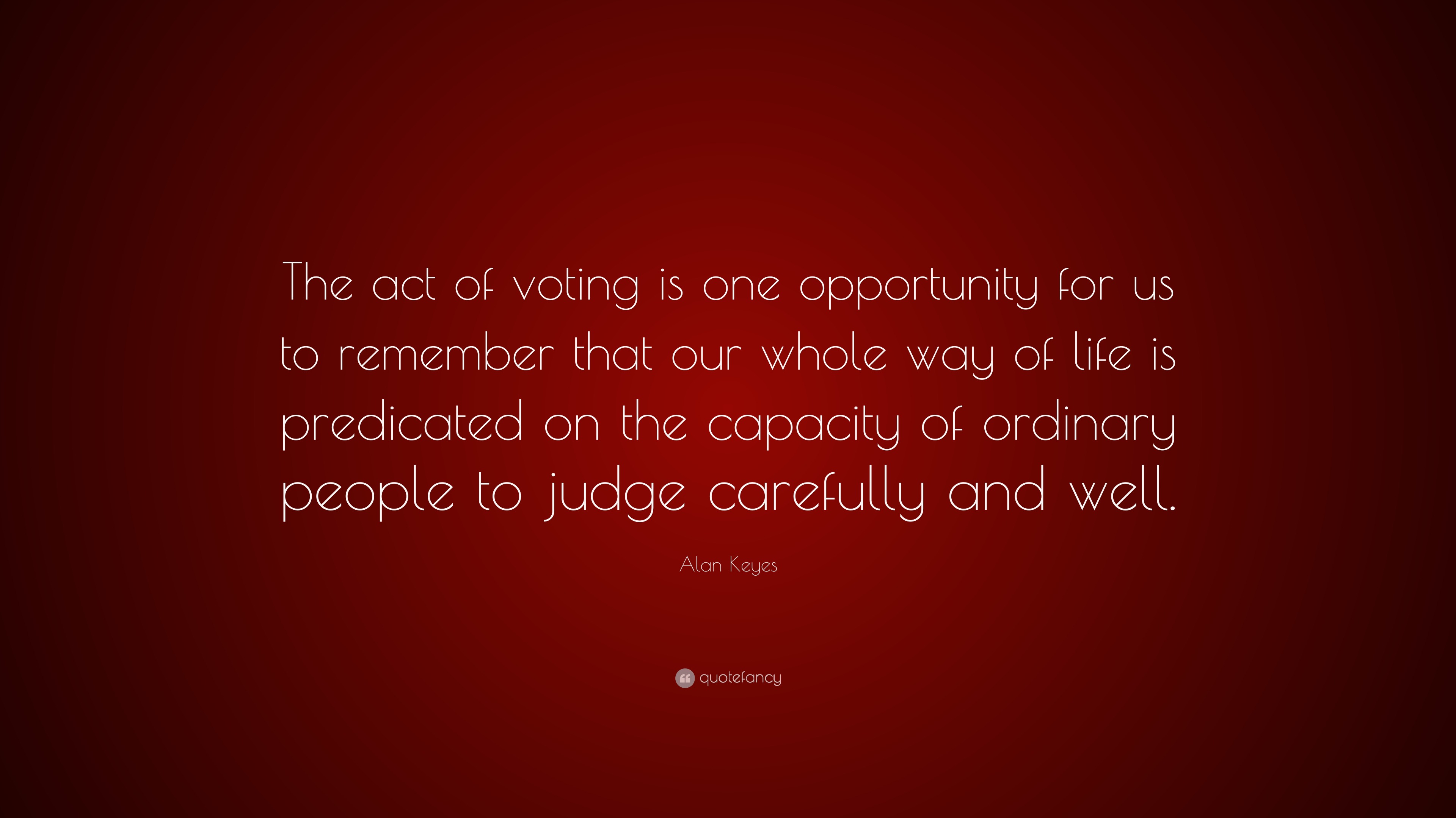 Alan Keyes Quote: “The act of voting is one opportunity for us to ...