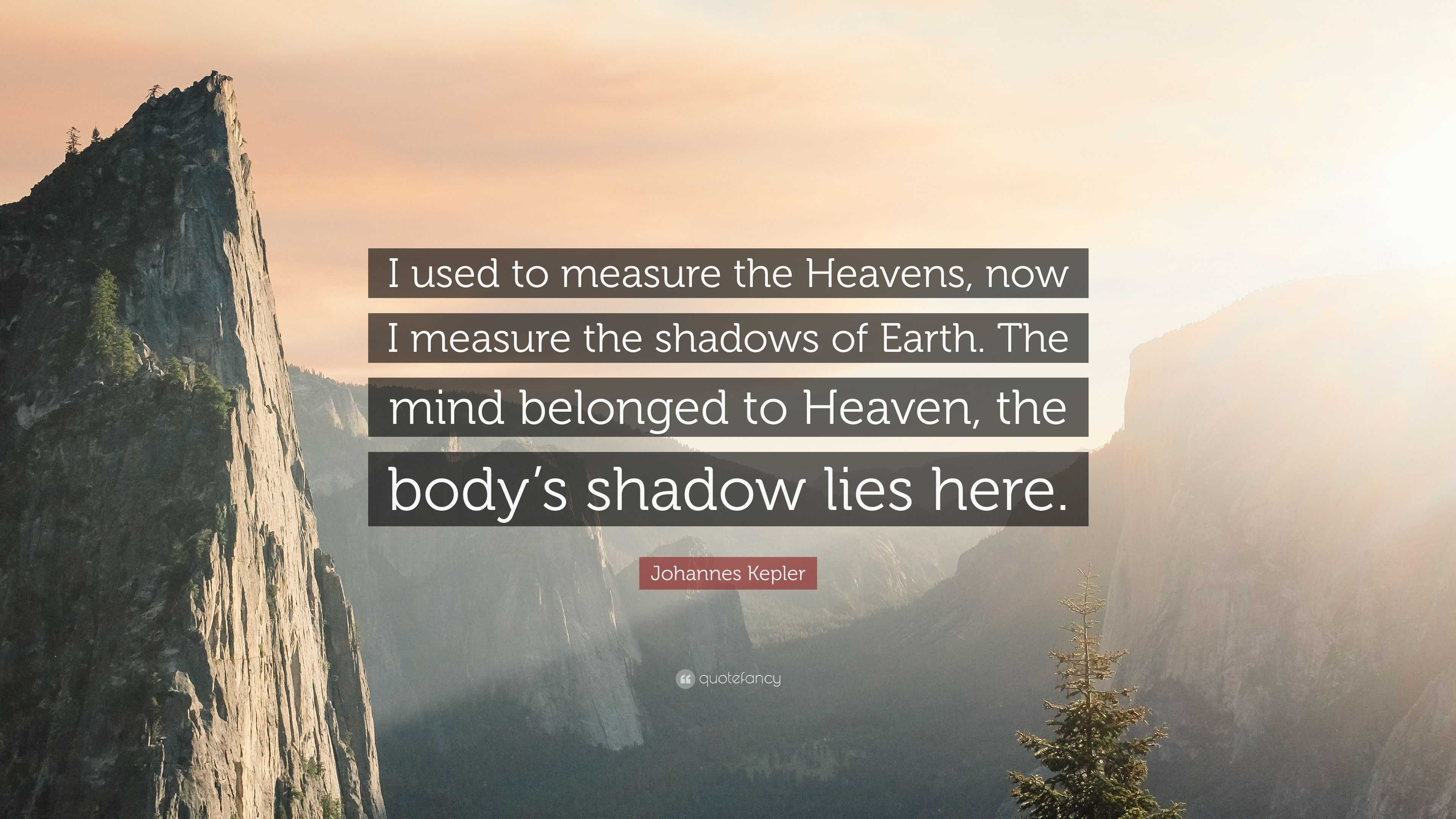 Johannes Kepler Quote: “I used to measure the Heavens, now I ...