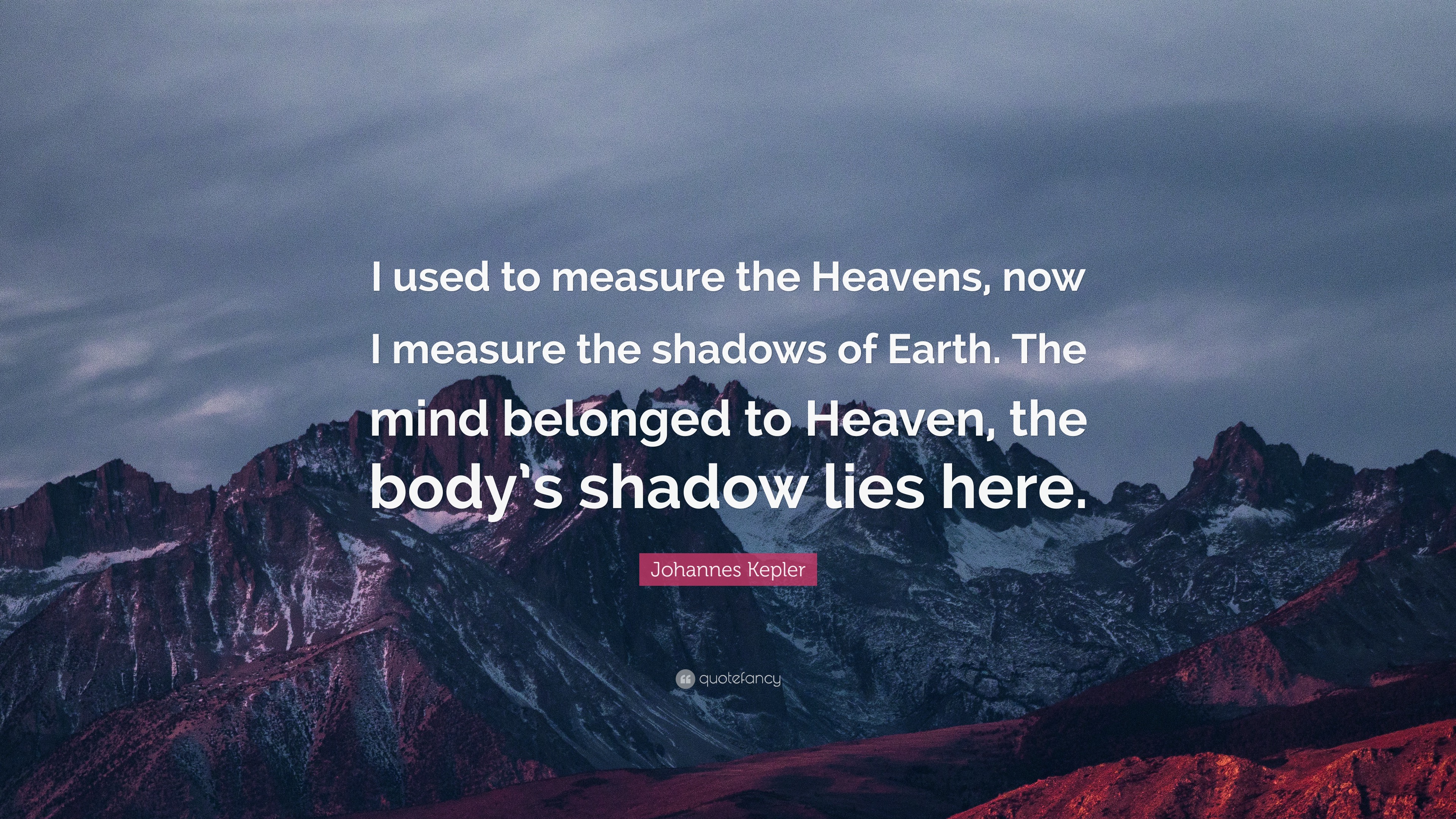 Johannes Kepler Quote: “I used to measure the Heavens, now I ...