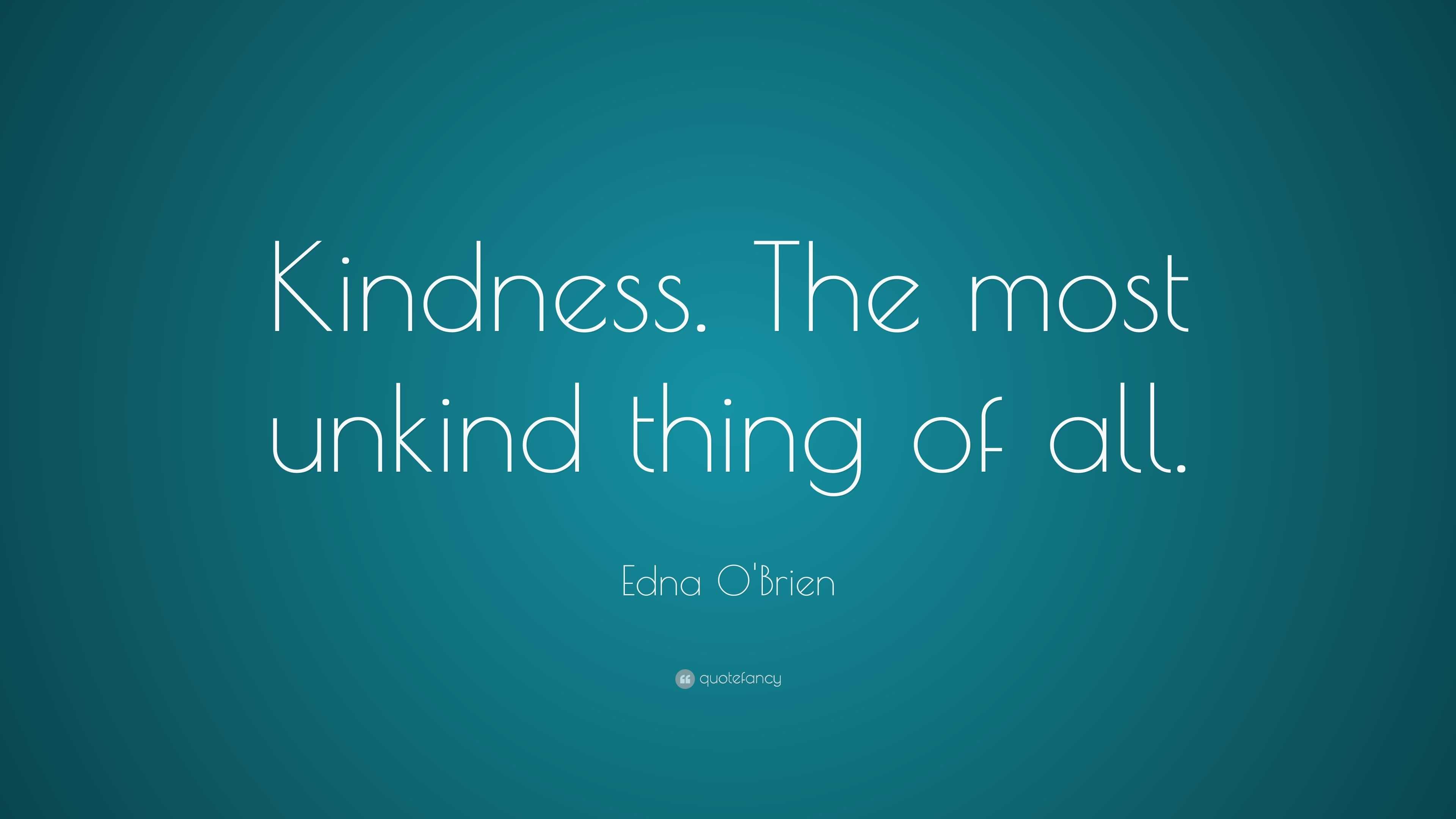 Edna O'Brien Quote: “Kindness. The most unkind thing of all.”