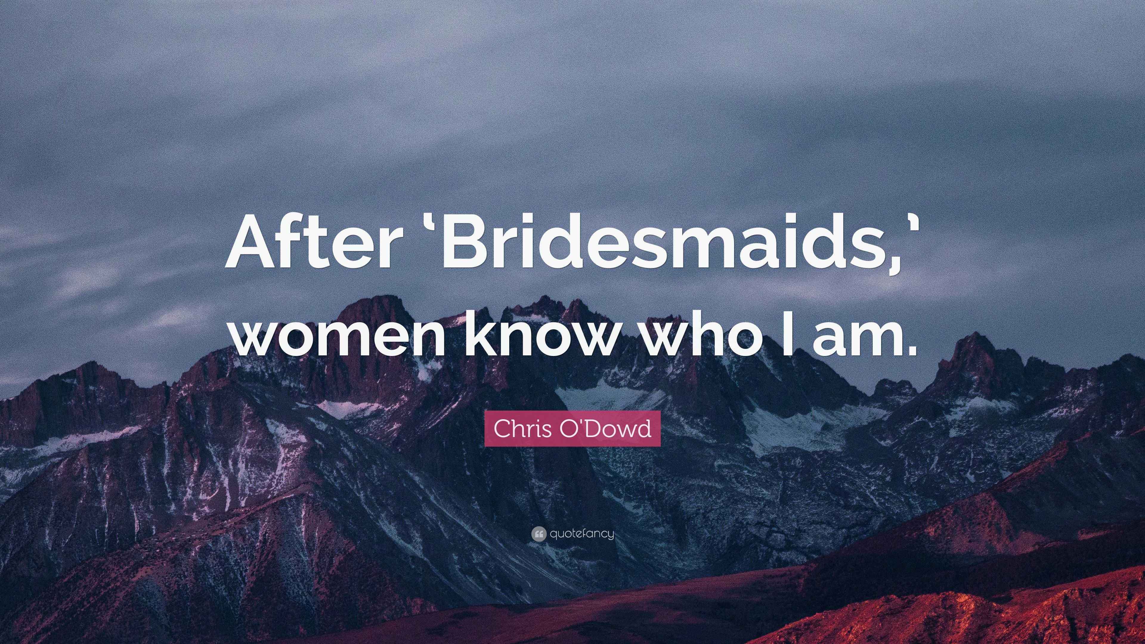 Chris O'Dowd Quote “After ‘Bridesmaids,’ women know who I am.”