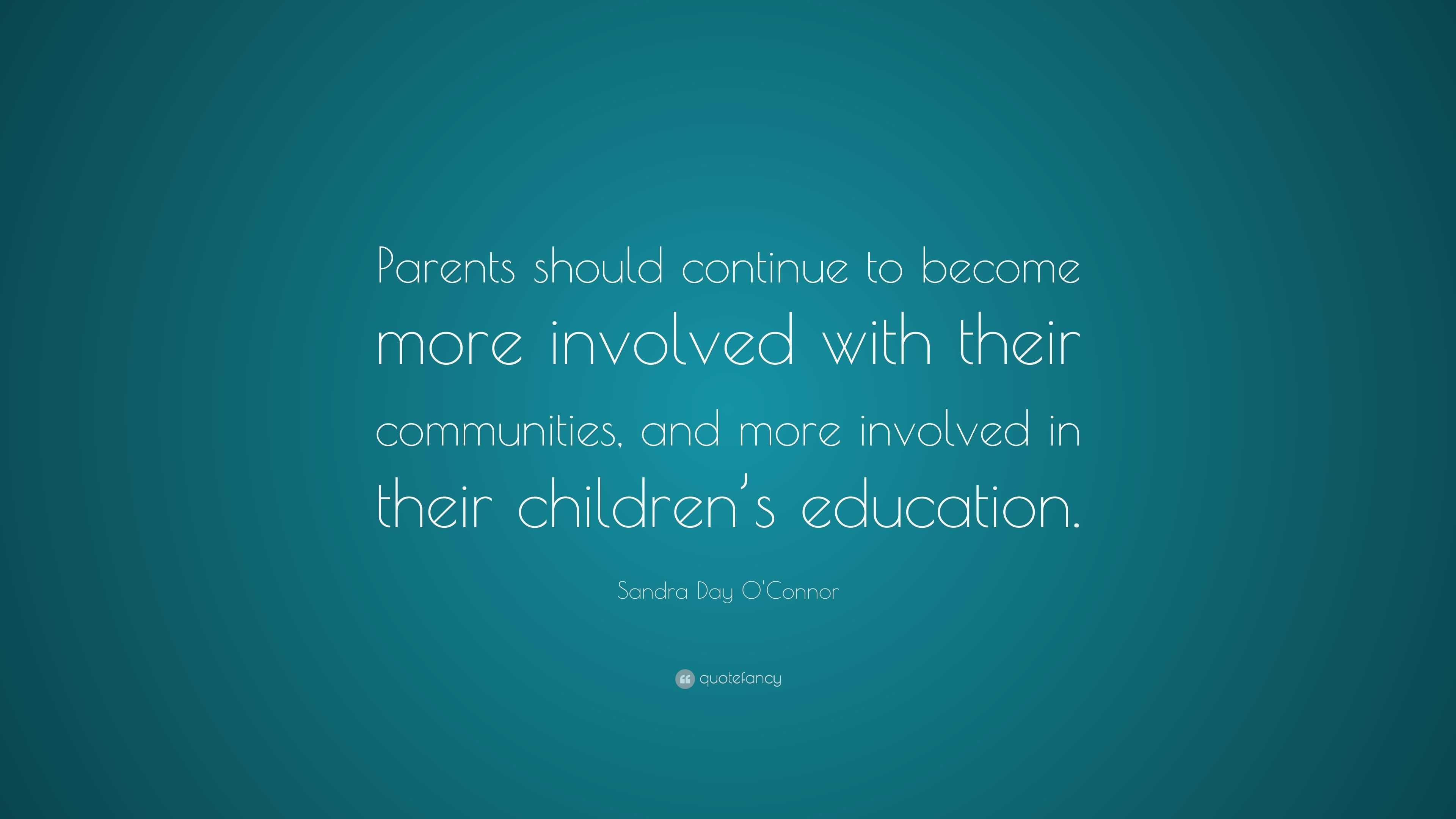 Sandra Day O'Connor Quote: “Parents should continue to become more ...