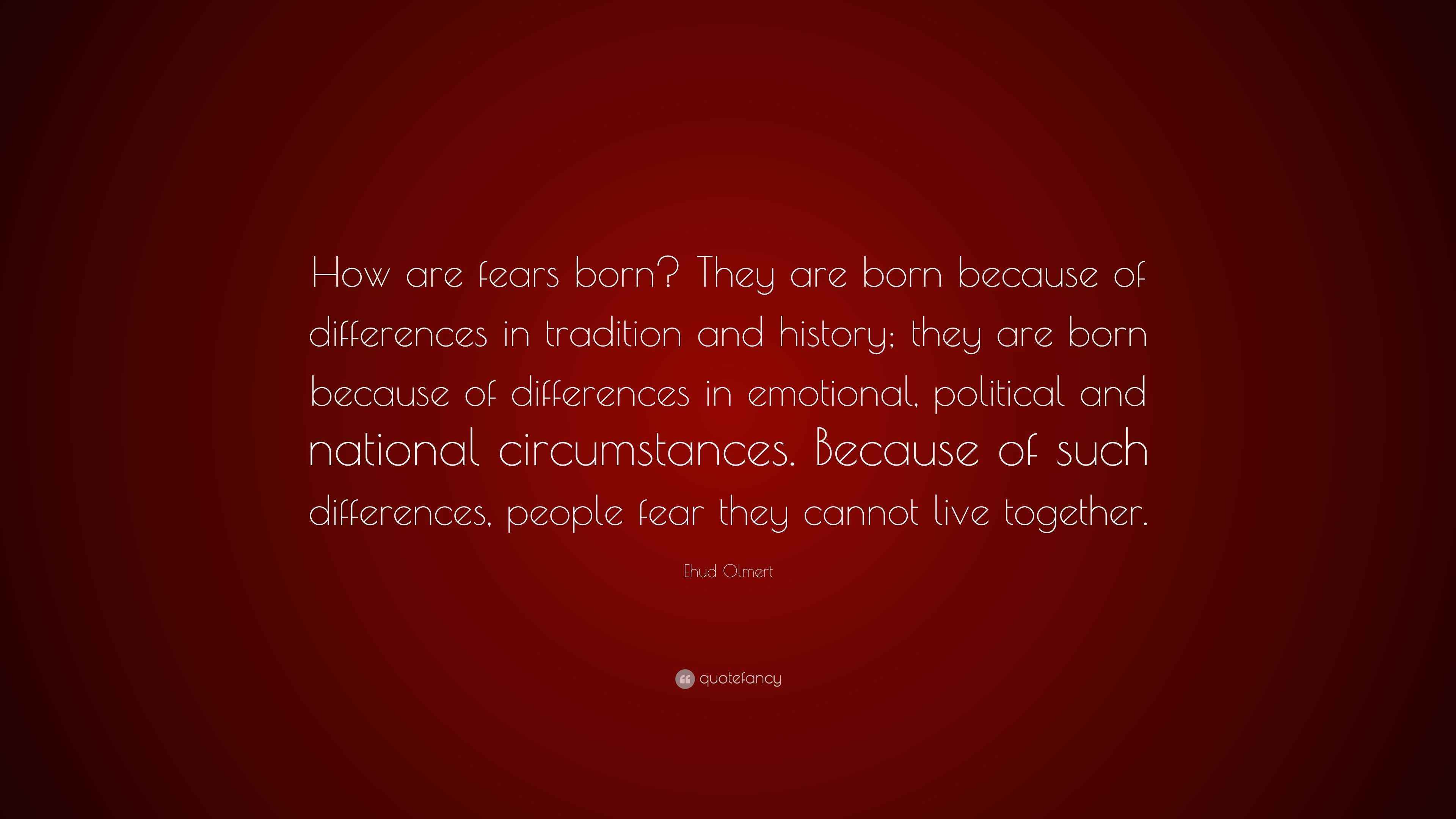 Ehud Olmert Quote: “How are fears born? They are born because of differences  in tradition and history; they are born because of differences...”, image size:3840x2160