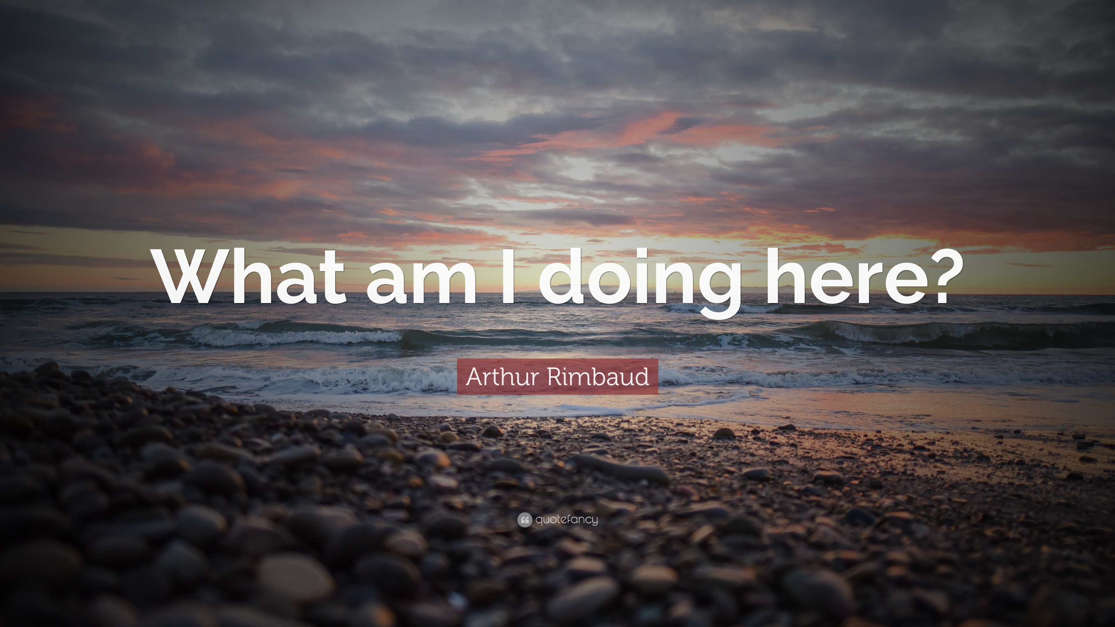 Arthur Rimbaud Quote What Am I Doing Here