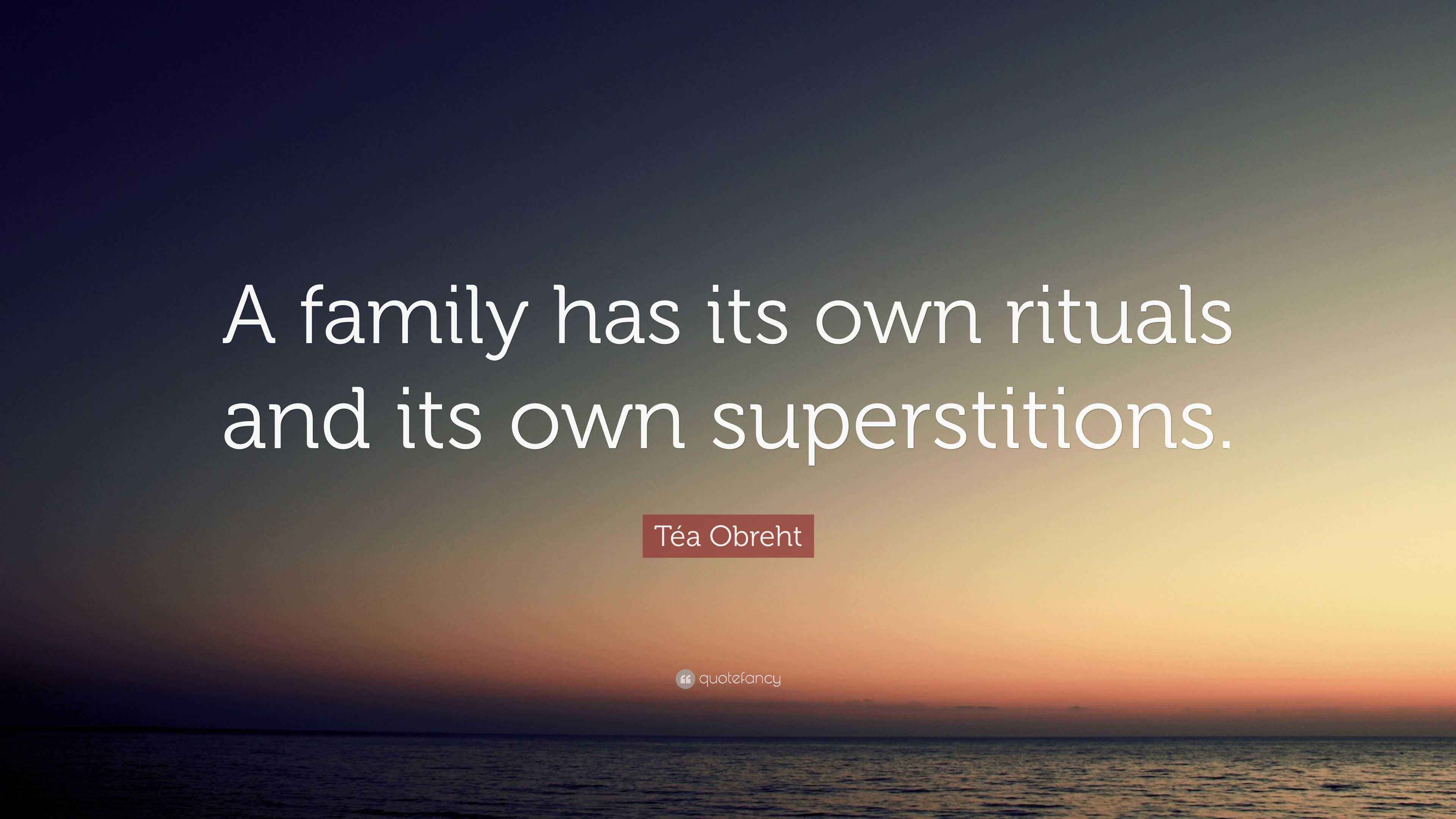Téa Obreht Quote: “A family has its own rituals and its own superstitions.”