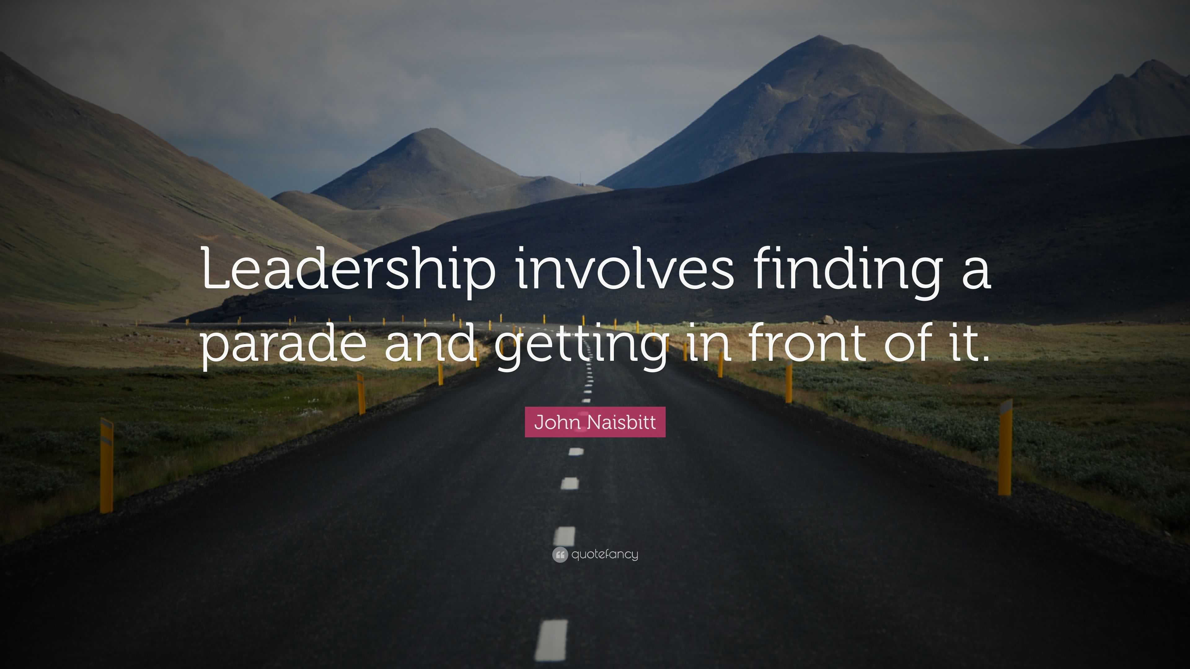 John Naisbitt Quote: “Leadership involves finding a parade and getting ...