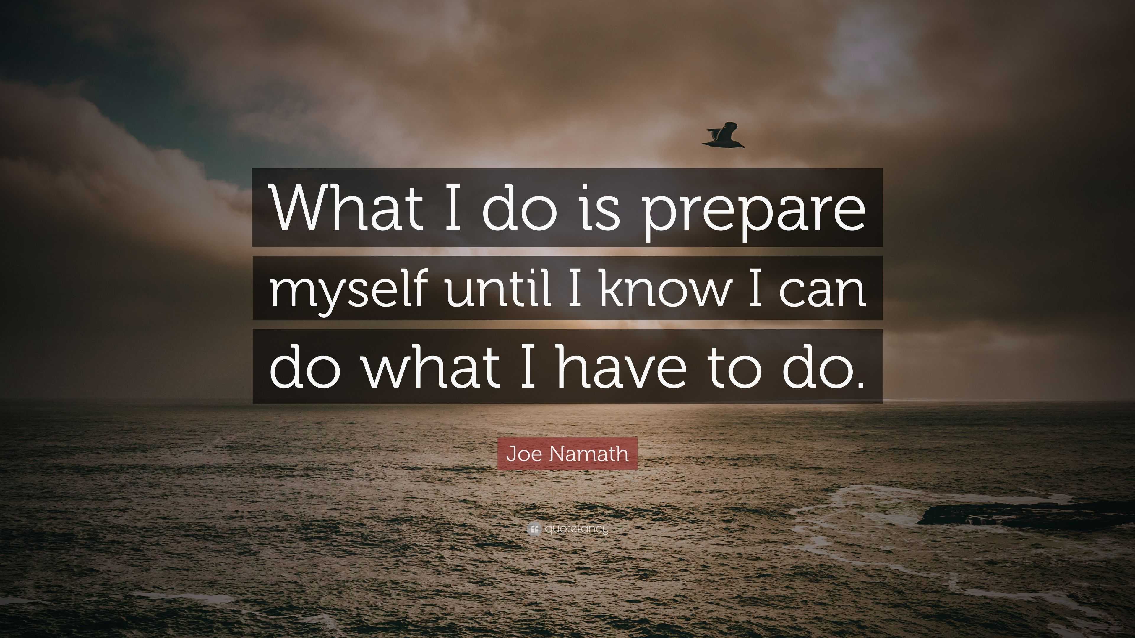 Joe Namath Quote: “What I do is prepare myself until I know I can do ...