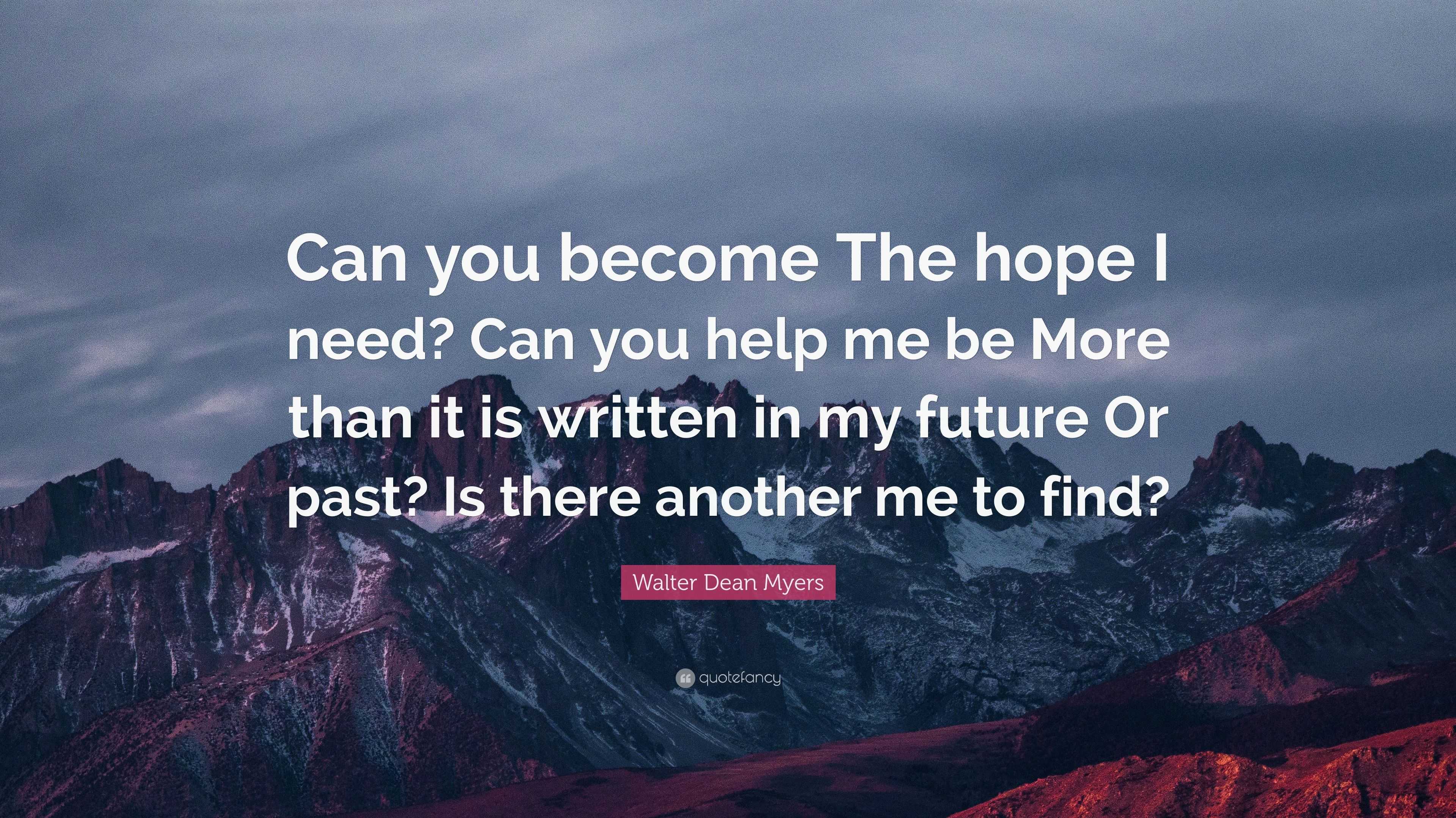 Walter Dean Myers Quote: “Can you become The hope I need? Can you help ...