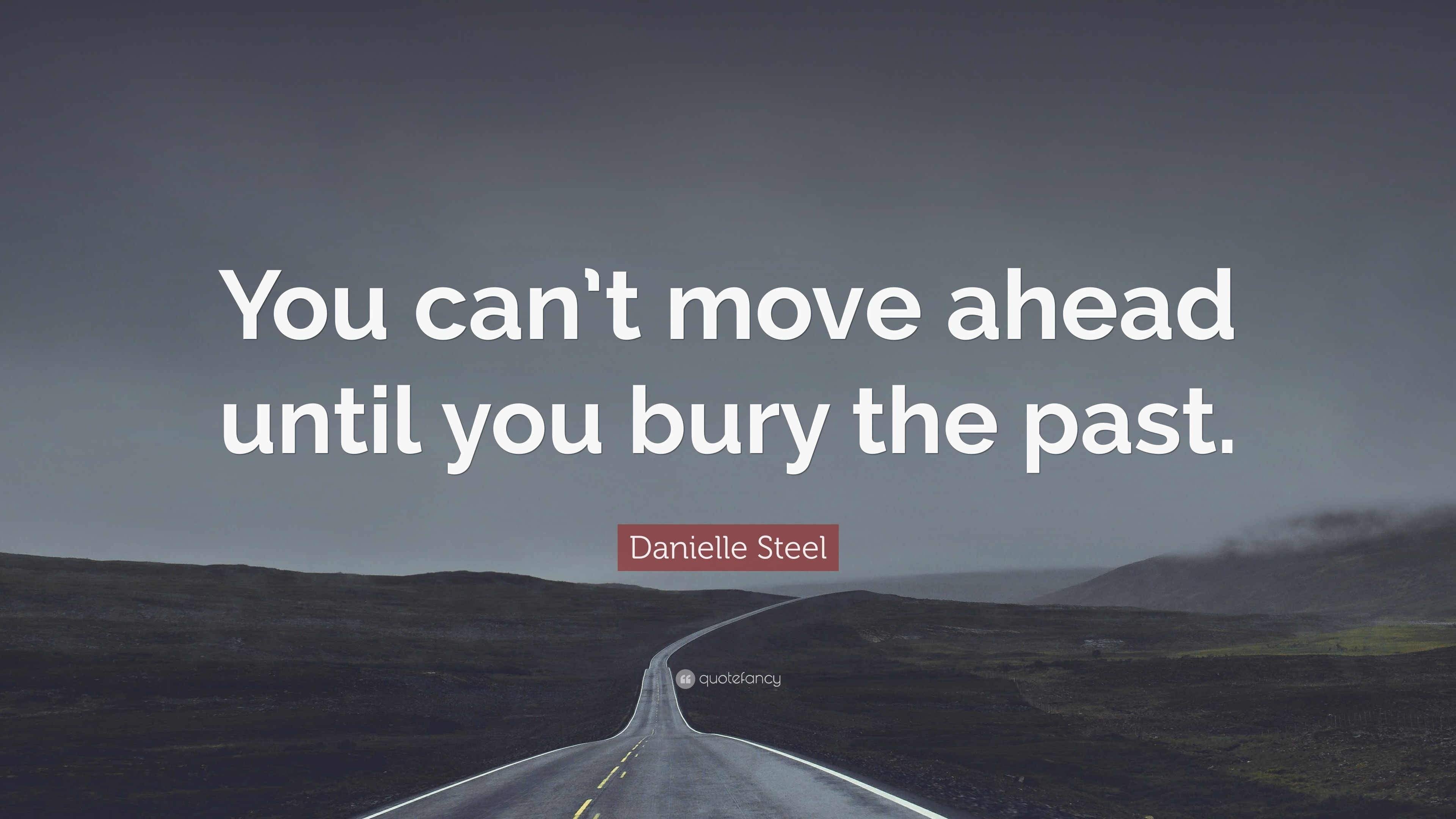 Danielle Steel Quote: “You can’t move ahead until you bury the past.”